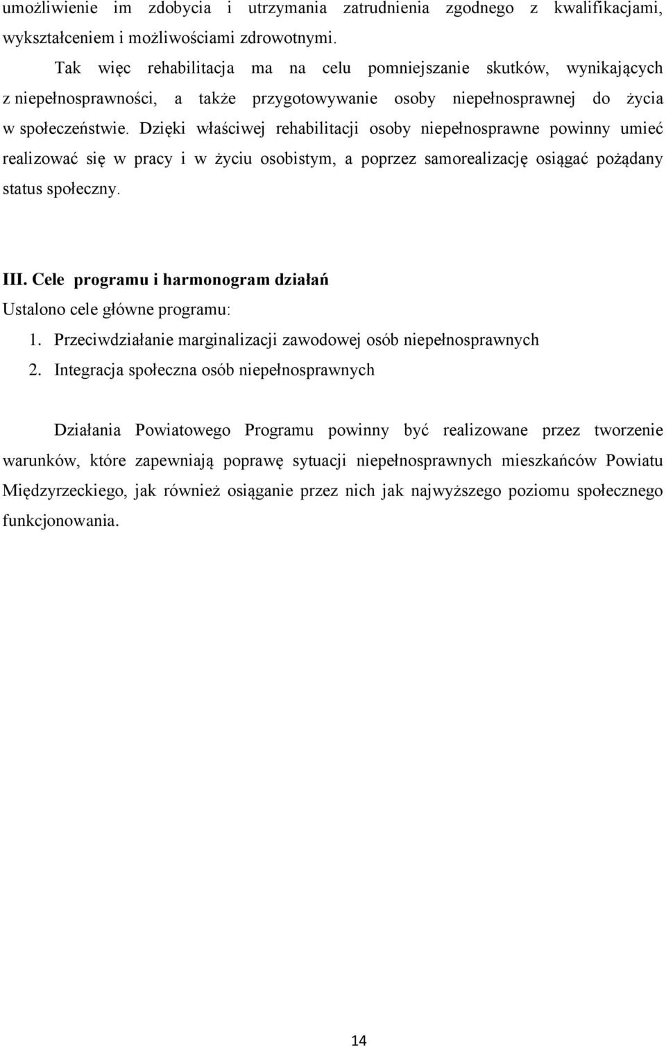 Dzięki właściwej rehabilitacji osoby niepełnosprawne powinny umieć realizować się w pracy i w życiu osobistym, a poprzez samorealizację osiągać pożądany status społeczny. III.