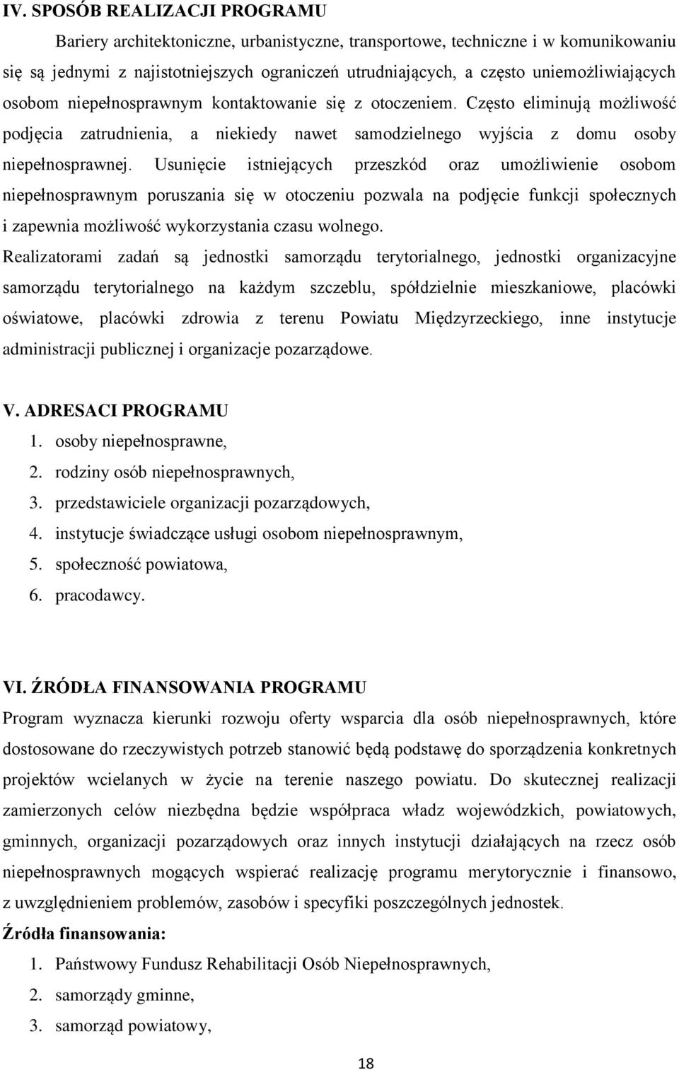 Usunięcie istniejących przeszkód oraz umożliwienie osobom niepełnosprawnym poruszania się w otoczeniu pozwala na podjęcie funkcji społecznych i zapewnia możliwość wykorzystania czasu wolnego.