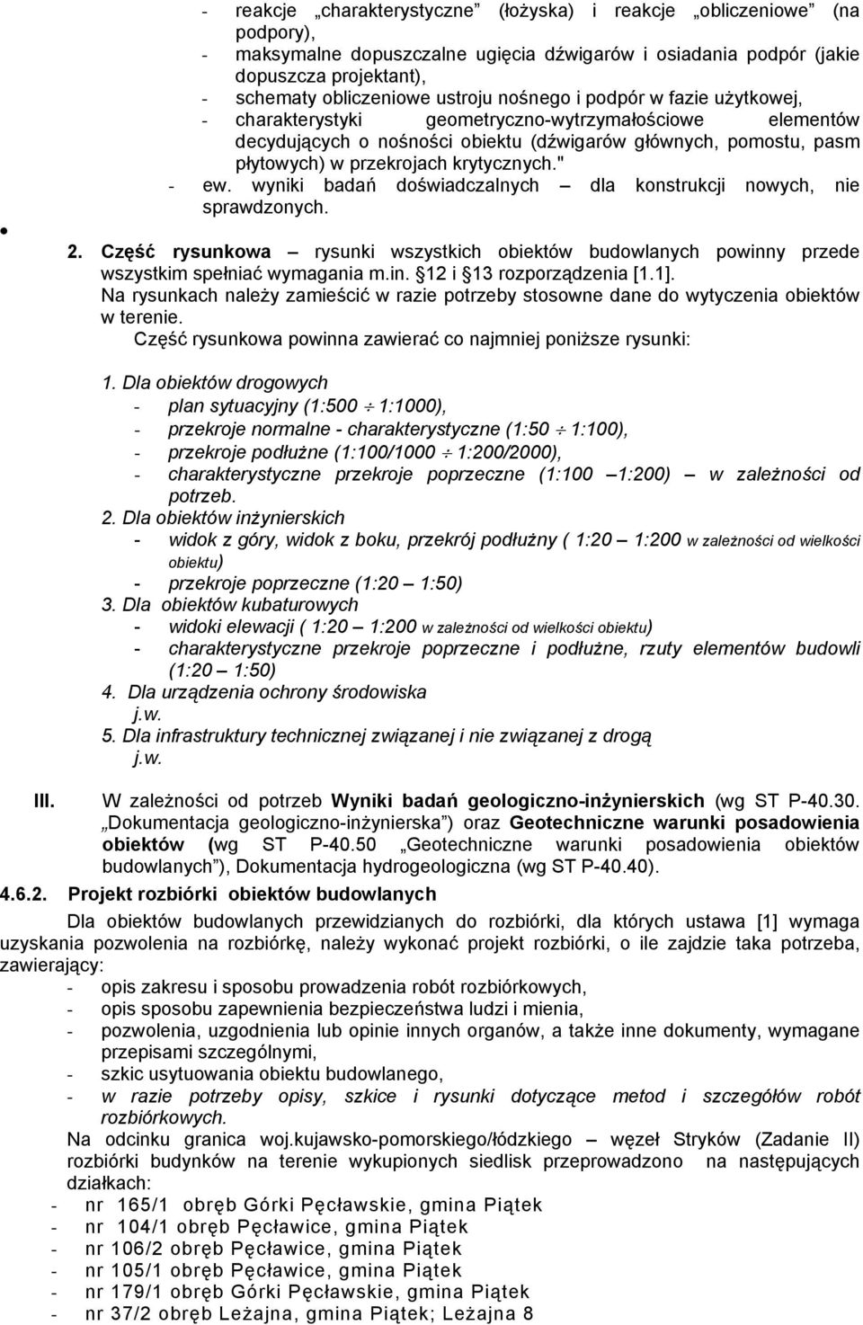 " - ew. wyniki badań doświadczalnych dla konstrukcji nowych, nie sprawdzonych. 2. Część rysunkowa rysunki wszystkich obiektów budowlanych powinny przede wszystkim spełniać wymagania m.in. 12 i 13 rozporządzenia [1.