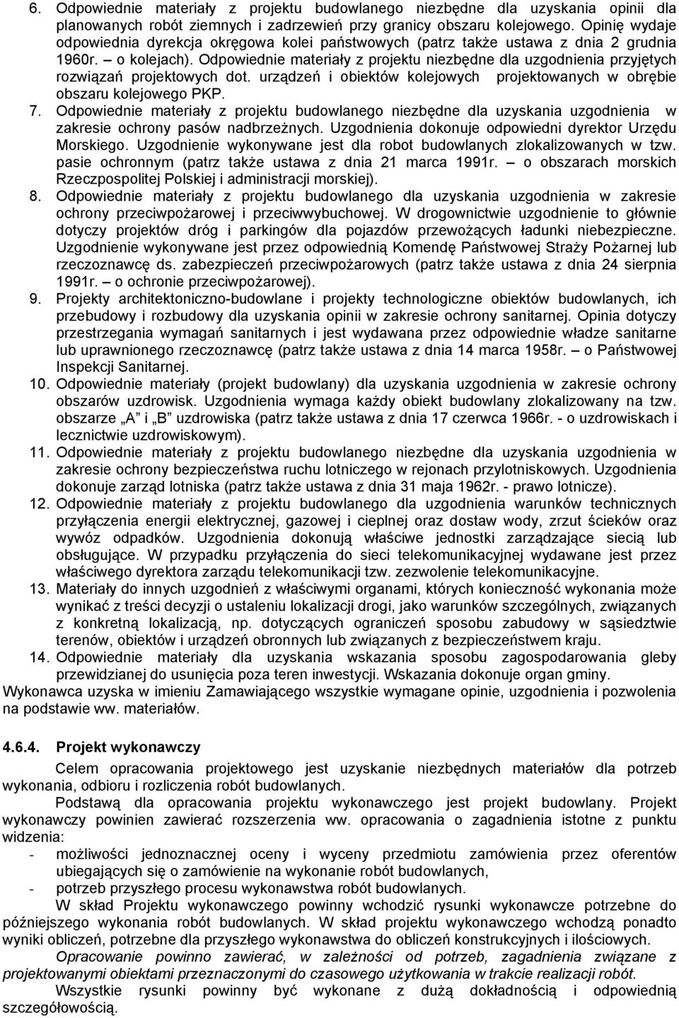 Odpowiednie materiały z projektu niezbędne dla uzgodnienia przyjętych rozwiązań projektowych dot. urządzeń i obiektów kolejowych projektowanych w obrębie obszaru kolejowego PKP. 7.