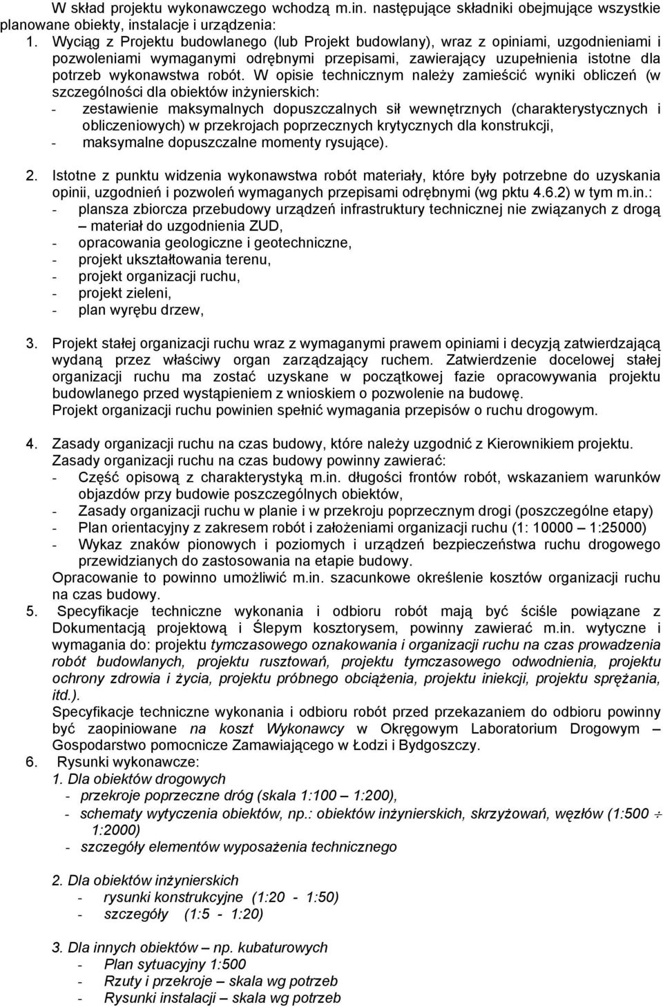 W opisie technicznym należy zamieścić wyniki obliczeń (w szczególności dla obiektów inżynierskich: - zestawienie maksymalnych dopuszczalnych sił wewnętrznych (charakterystycznych i obliczeniowych) w