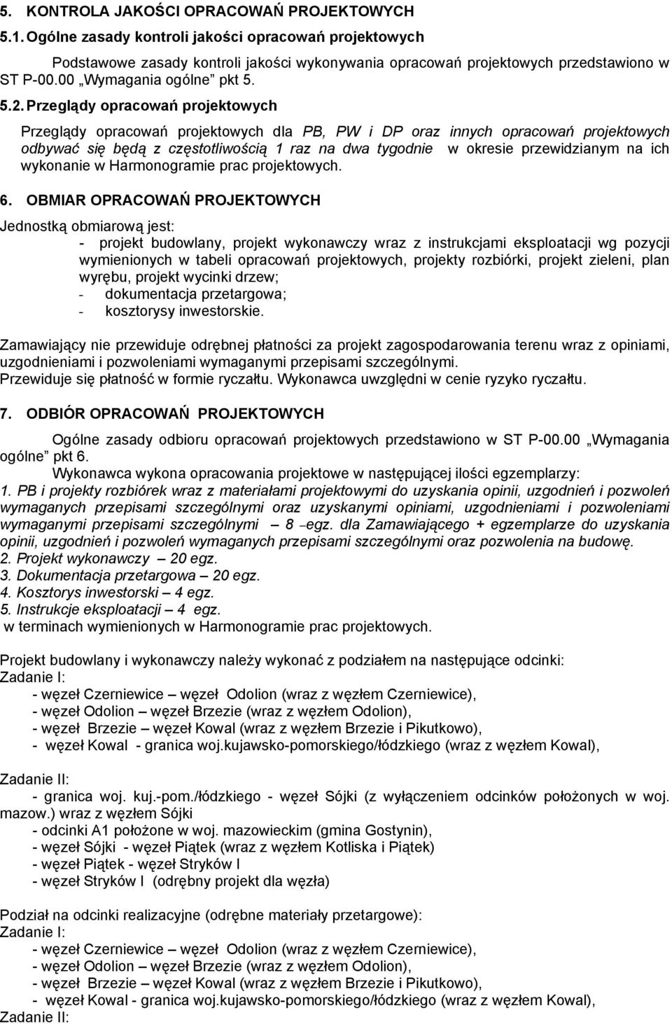 Przeglądy opracowań projektowych Przeglądy opracowań projektowych dla PB, PW i DP oraz innych opracowań projektowych odbywać się będą z częstotliwością 1 raz na dwa tygodnie w okresie przewidzianym