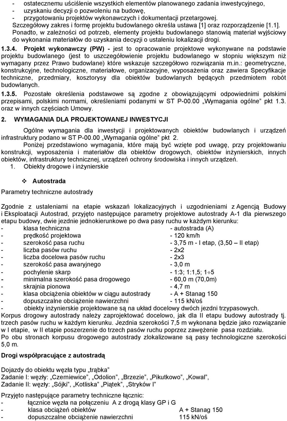 oraz rozporządzenie [1.1]. Ponadto, w zależności od potrzeb, elementy projektu budowlanego stanowią materiał wyjściowy do wykonania materiałów do uzyskania decyzji o ustaleniu lokalizacji drogi. 1.3.