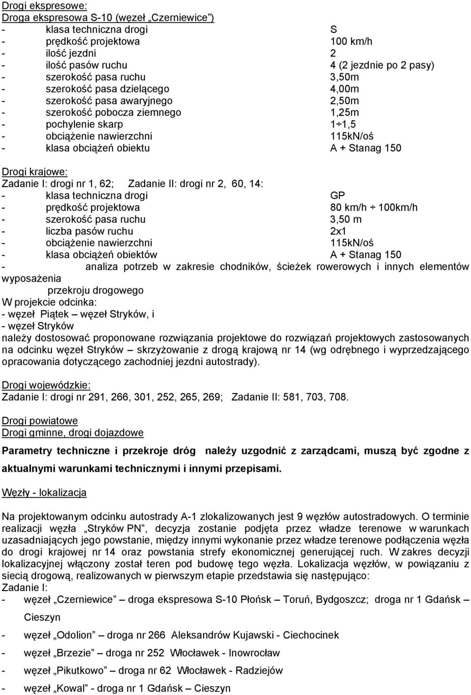 A + Stanag 150 Drogi krajowe: Zadanie I: drogi nr 1, 62; Zadanie II: drogi nr 2, 60, 14: - klasa techniczna drogi GP - prędkość projektowa 80 km/h 100km/h - szerokość pasa ruchu 3,50 m - liczba pasów