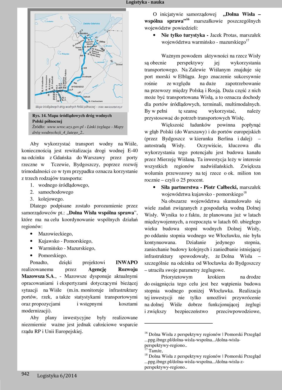 tym przypadku oznacza korzystanie z trzech rodzajów transportu: 1. wodnego śródlądowego, 2. samochodowego 3. kolejowego. Dlatego podpisane zostało porozumienie przez samorządowców pt.