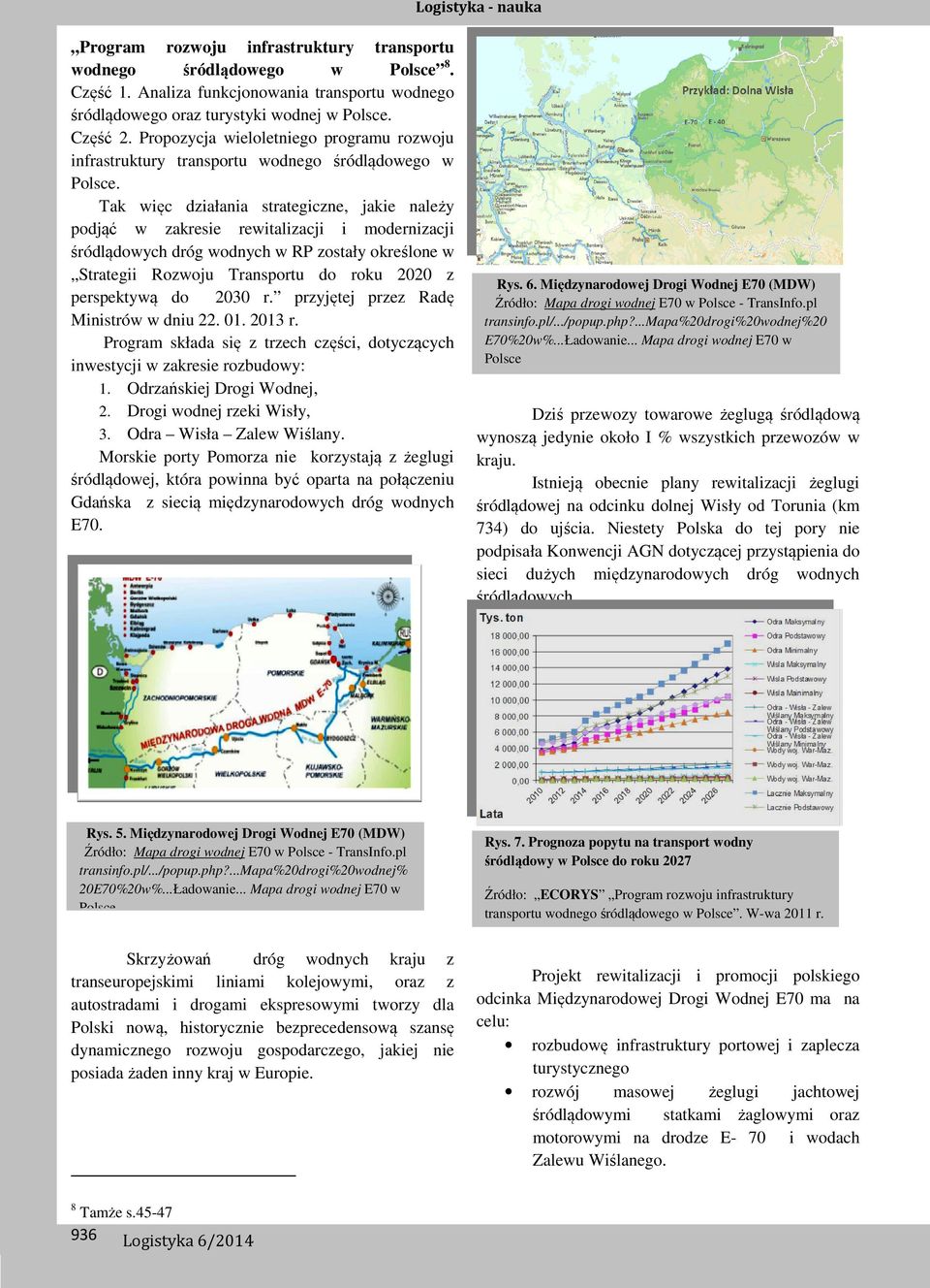 Tak więc działania strategiczne, jakie należy podjąć w zakresie rewitalizacji i modernizacji śródlądowych dróg wodnych w RP zostały określone w Strategii Rozwoju Transportu do roku 2020 z perspektywą