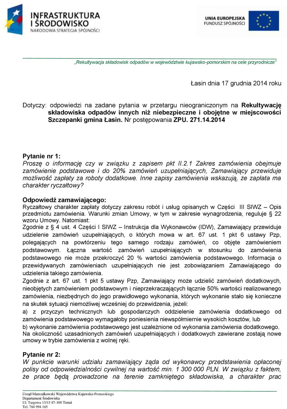 2014 Pytanie nr 1: Proszę o informację czy w związku z zapisem pkt II.2.1 Zakres zamówienia obejmuje zamówienie podstawowe i do 20% zamówień uzupełniających, Zamawiający przewiduje możliwość zapłaty za roboty dodatkowe.