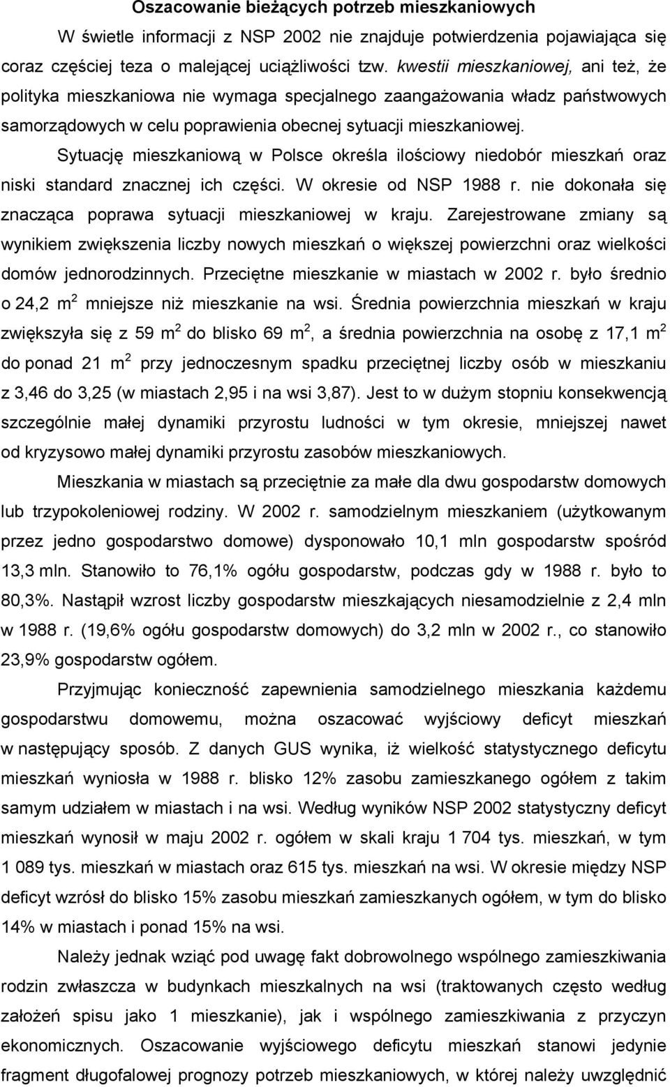 Sytuację mieszkaniową w Polsce określa ilościowy niedobór mieszkań oraz niski standard znacznej ich części. W okresie od NSP 1988 r. nie dokonała się znacząca poprawa sytuacji mieszkaniowej w kraju.