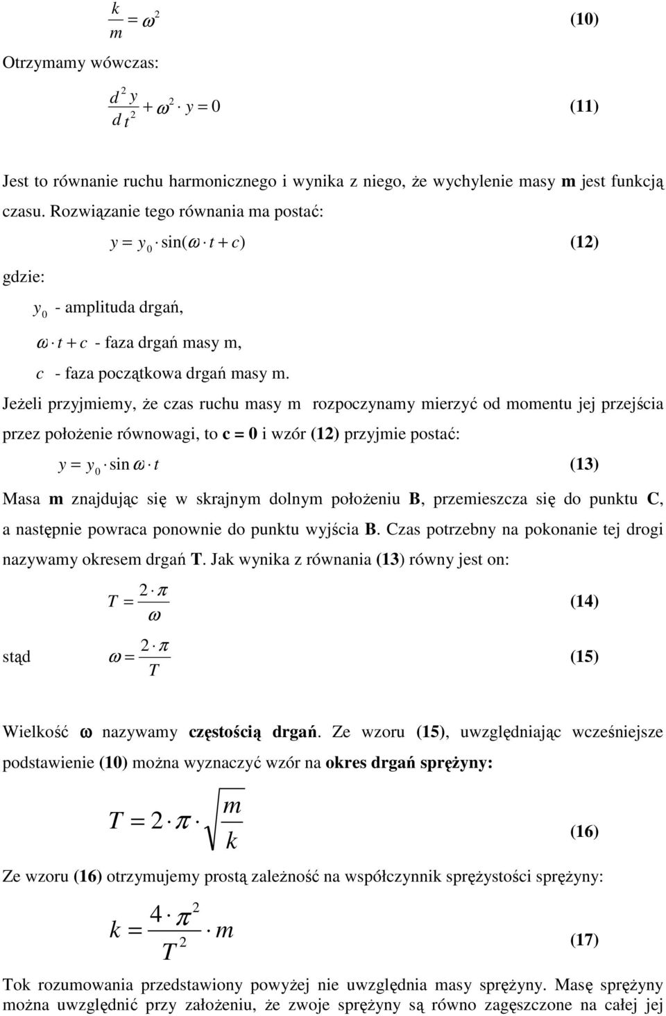 Jeżeli przyjmiemy, że cza ruchu may m rozpoczynamy mierzyć od momentu jej przejścia przez położenie równowagi, to c = 0 i wzór (1) przyjmie potać: y = y0 inω t (13) Maa m znajdując ię w rajnym dolnym