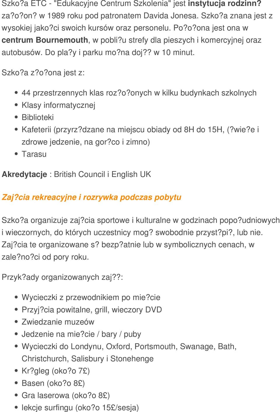 dzane na miejscu obiady od 8H do 15H, (?wie?e i zdrowe jedzenie, na gor?co i zimno) Tarasu Akredytacje : British Council i English UK Zaj?cia rekreacyjne i rozrywka podczas pobytu Szko?