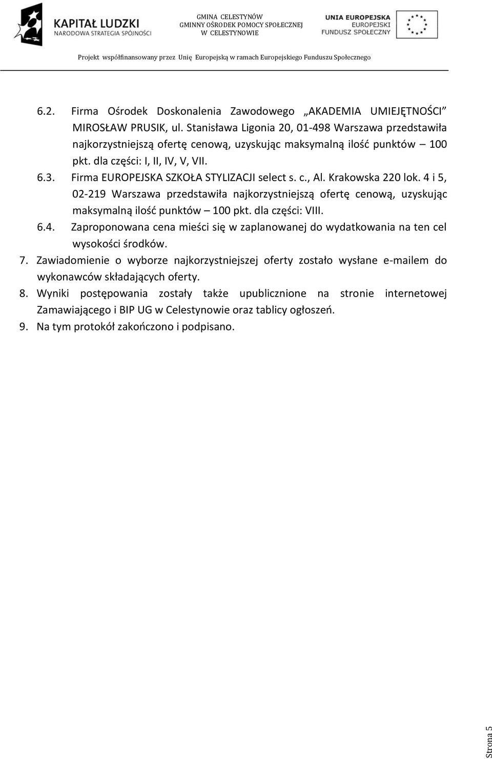 dla części: VIII. 6.4. Zaproponowana cena mieści się w zaplanowanej do wydatkowania na ten cel wysokości środków. 7.