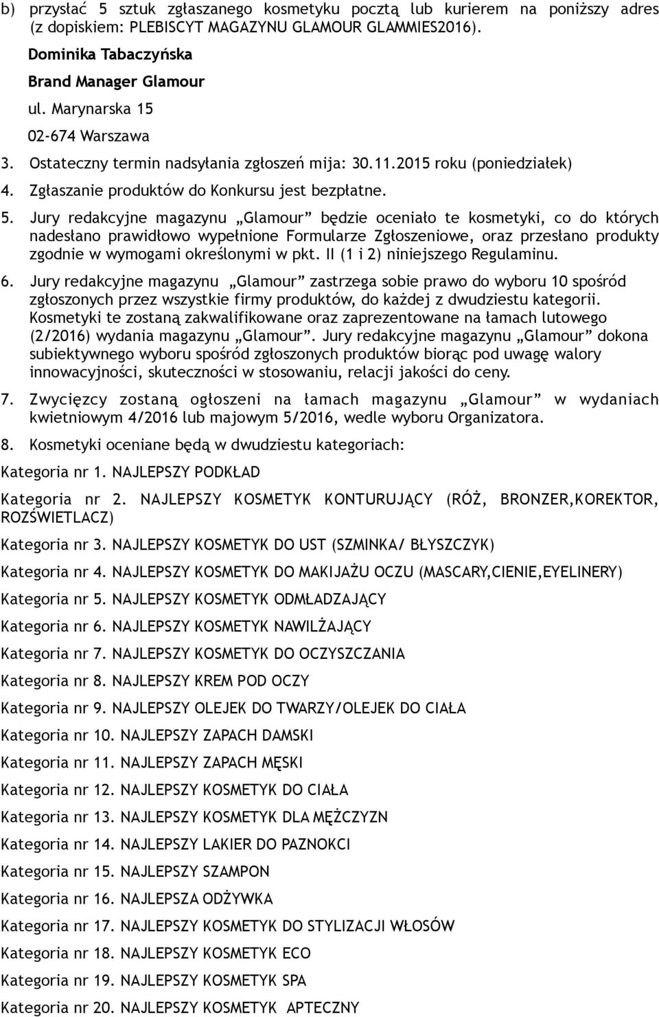 Jury redakcyjne magazynu Glamour będzie oceniało te kosmetyki, co do których nadesłano prawidłowo wypełnione Formularze Zgłoszeniowe, oraz przesłano produkty zgodnie w wymogami określonymi w pkt.