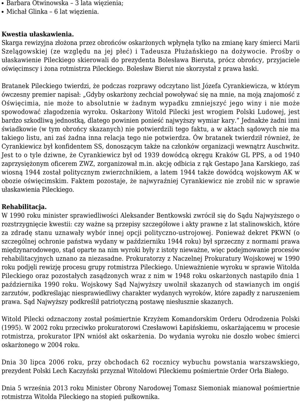 Prośby o ułaskawienie Pileckiego skierowali do prezydenta Bolesława Bieruta, prócz obrońcy, przyjaciele oświęcimscy i żona rotmistrza Pileckiego. Bolesław Bierut nie skorzystał z prawa łaski.