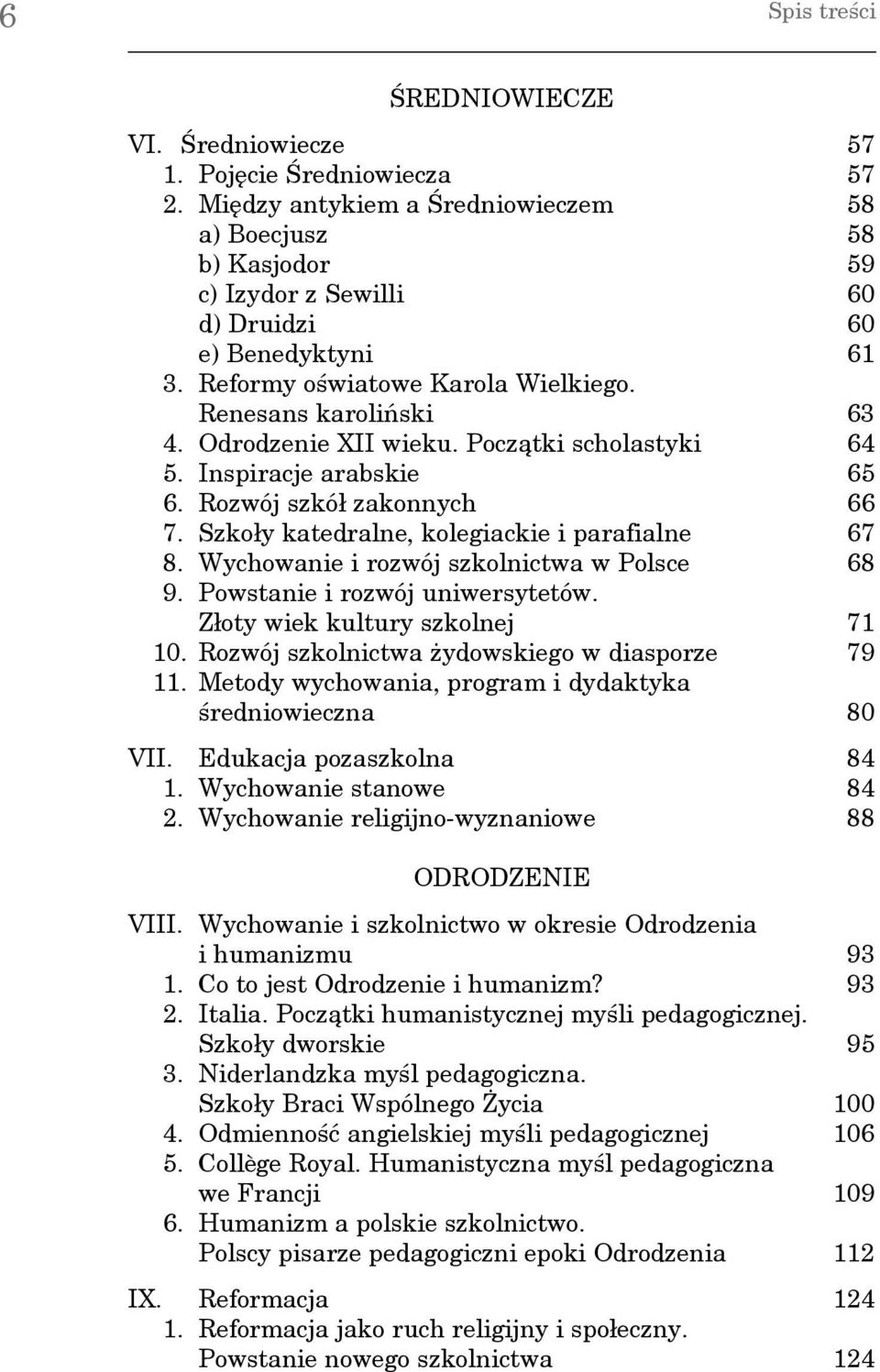 Szkoły katedralne, kolegiackie i parafialne 67 8. Wychowanie i rozwój szkolnictwa w Polsce 68 9. Powstanie i rozwój uniwersytetów. Złoty wiek kultury szkolnej 71 10.