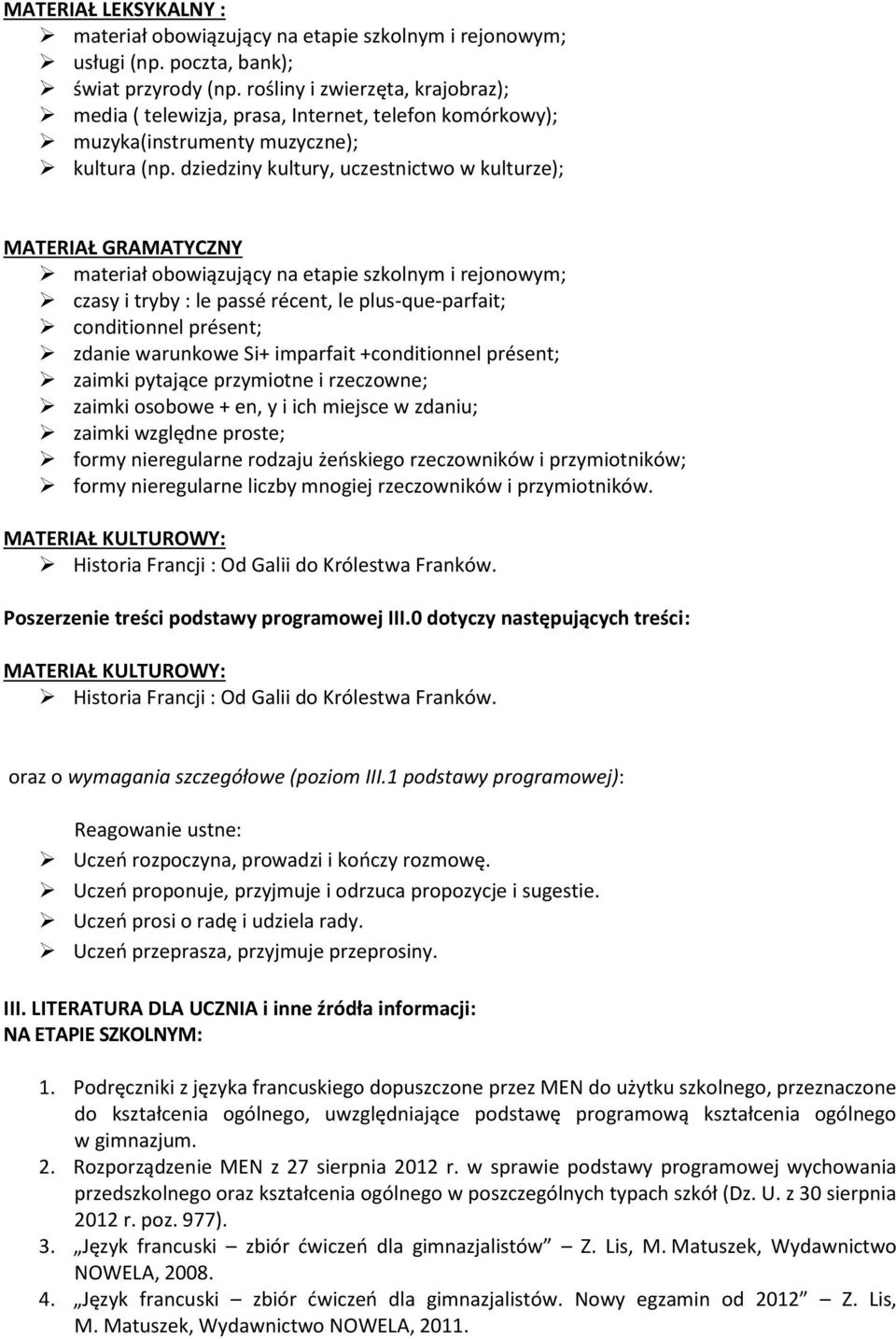 dziedziny kultury, uczestnictwo w kulturze); MATERIAŁ GRAMATYCZNY materiał obowiązujący na etapie szkolnym i rejonowym; czasy i tryby : le passé récent, le plus-que-parfait; conditionnel présent;