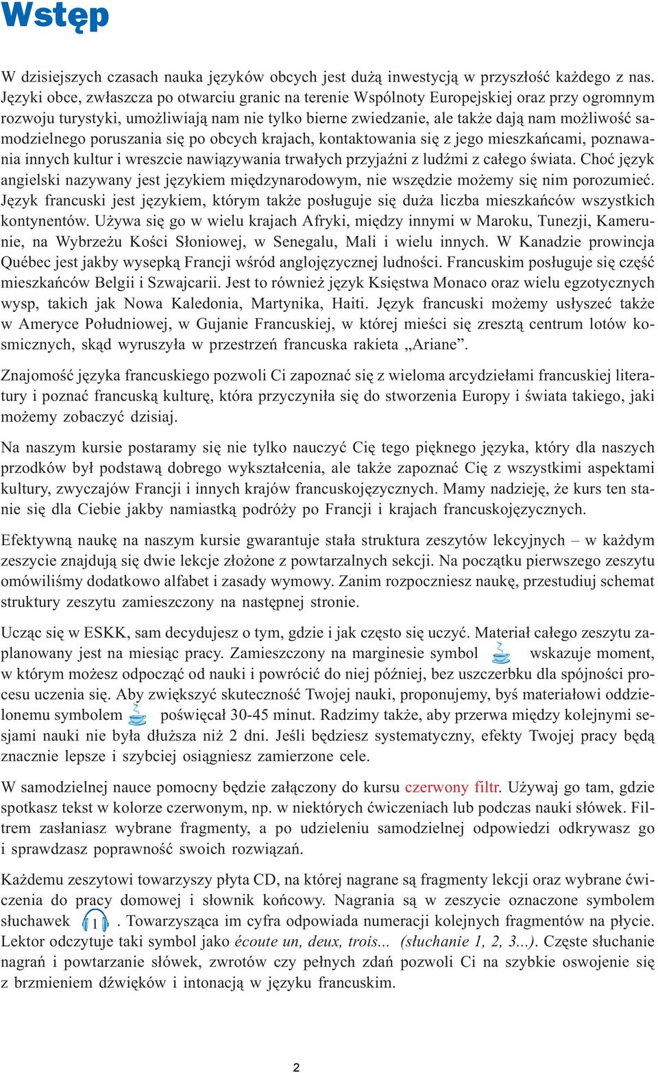 samodzielnego poruszania siê po obcych krajach, kontaktowania siê z jego mieszkañcami, poznawania innych kultur i wreszcie nawi¹zywania trwa³ych przyjaÿni z ludÿmi z ca³ego œwiata.