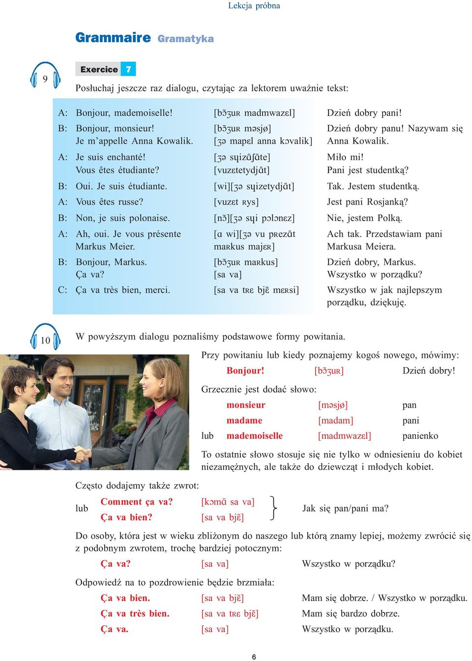 [vuzætetydjàt] Pani jest studentk¹? B: Oui. Je suis étudiante. [wi][¹ê søizetydjàt] Tak. Jestem studentk¹. A: Vous êtes russe? [vuzæt ys] Jest pani Rosjank¹? B: Non, je suis polonaise.