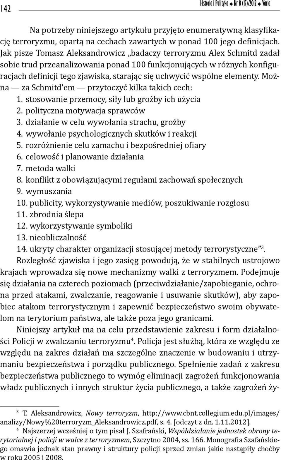 wspólne elementy. Można za Schmitd em przytoczyć kilka takich cech: 1. stosowanie przemocy, siły lub groźby ich użycia 2. polityczna motywacja sprawców 3. działanie w celu wywołania strachu, groźby 4.