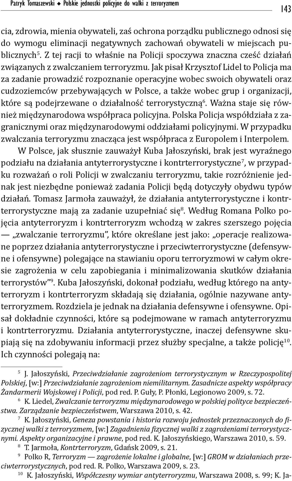 Jak pisał Krzysztof Lidel to Policja ma za zadanie prowadzić rozpoznanie operacyjne wobec swoich obywateli oraz cudzoziemców przebywających w Polsce, a także wobec grup i organizacji, które są