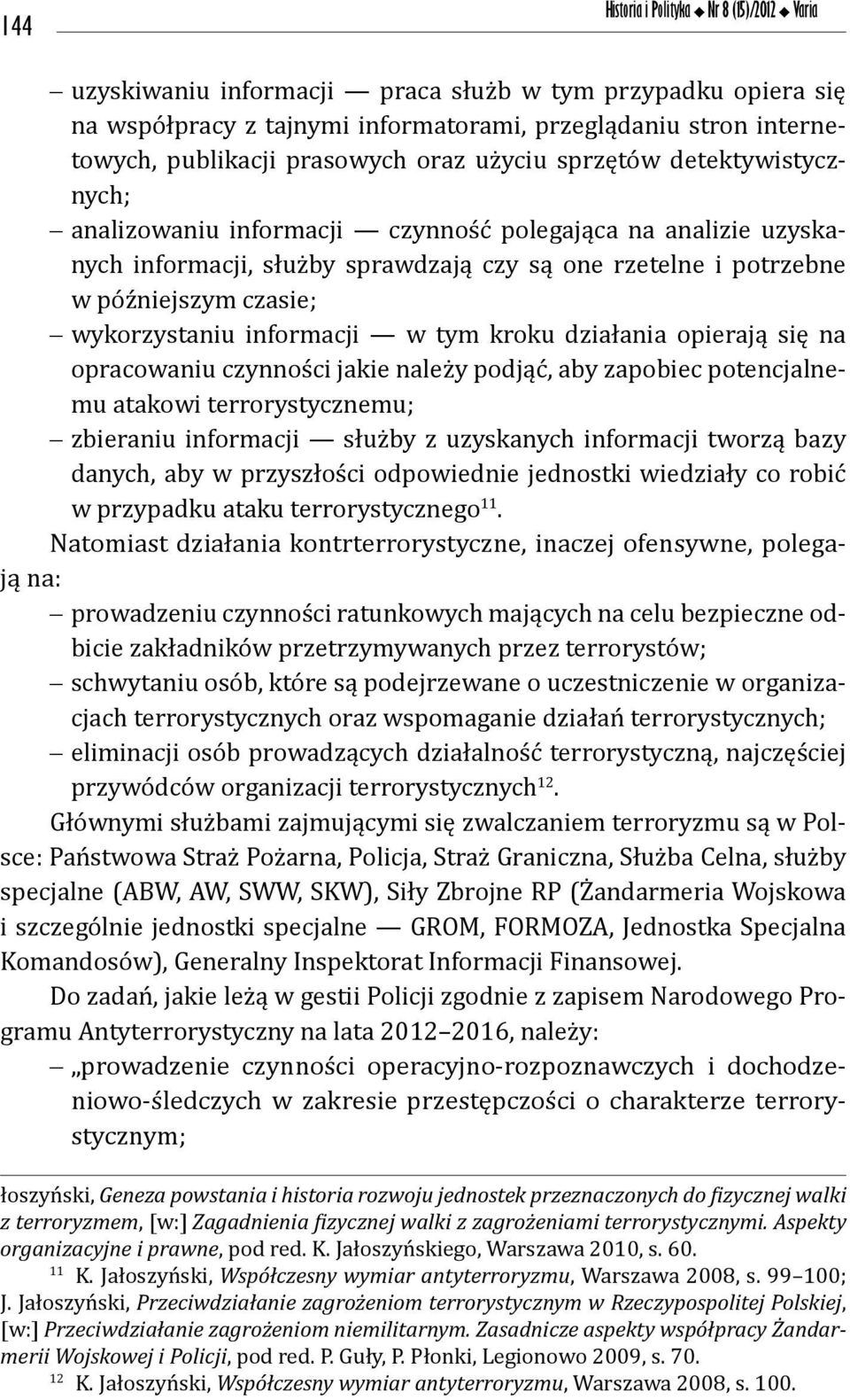 czasie; wykorzystaniu informacji w tym kroku działania opierają się na opracowaniu czynności jakie należy podjąć, aby zapobiec potencjalnemu atakowi terrorystycznemu; zbieraniu informacji służby z