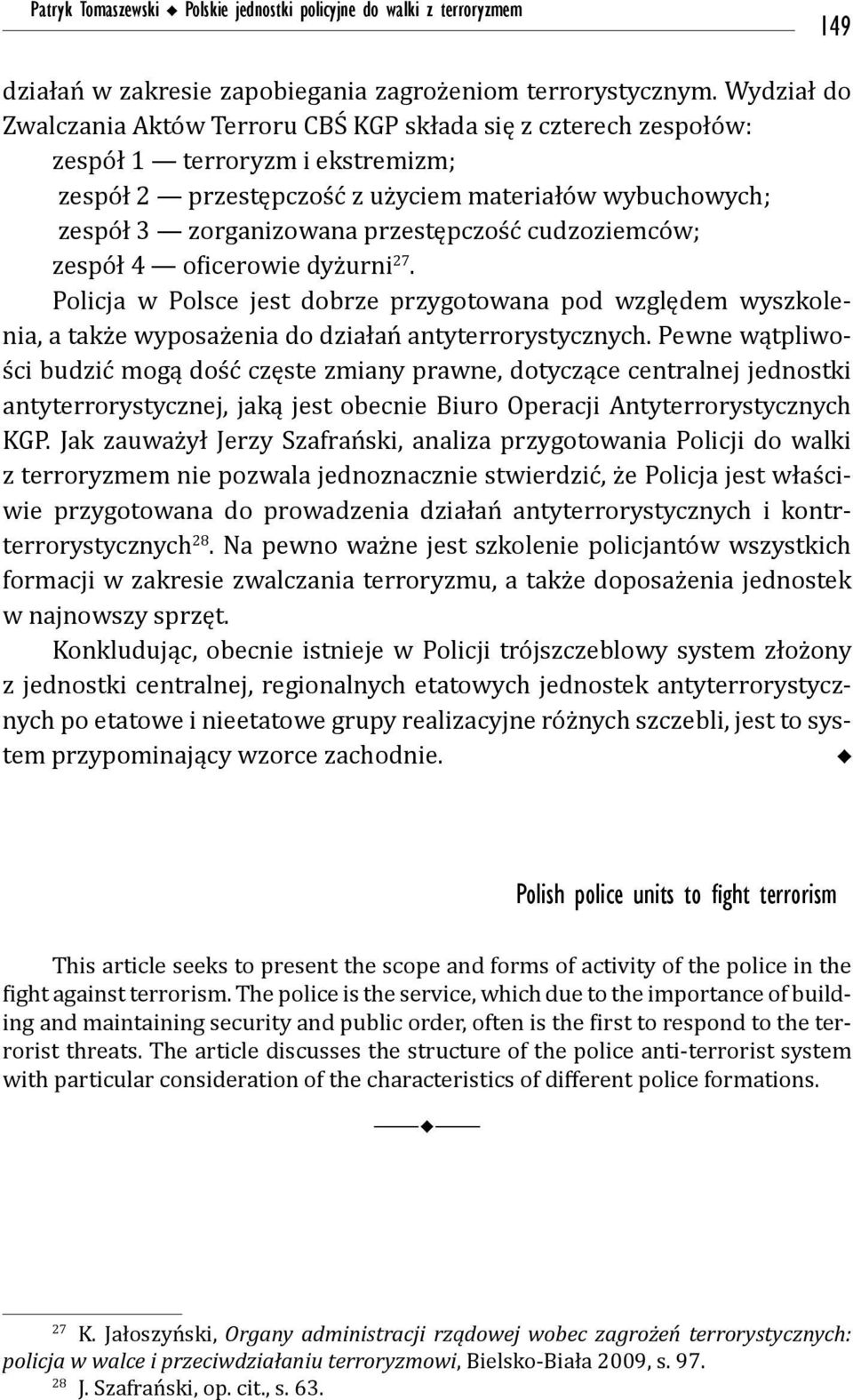 przestępczość cudzoziemców; zespół 4 oficerowie dyżurni 27. Policja w Polsce jest dobrze przygotowana pod względem wyszkolenia, a także wyposażenia do działań antyterrorystycznych.