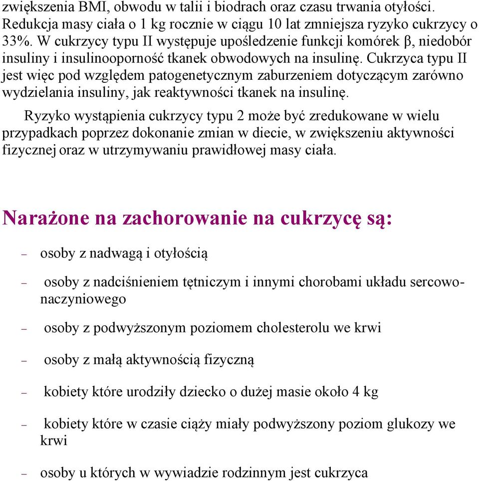 Cukrzyca typu II jest więc pod względem patogenetycznym zaburzeniem dotyczącym zarówno wydzielania insuliny, jak reaktywności tkanek na insulinę.