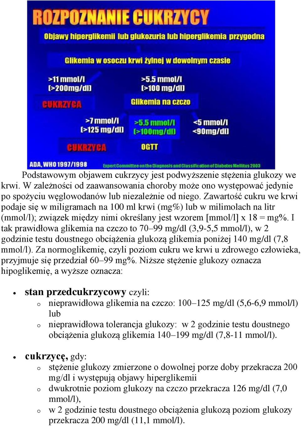 I tak prawidłowa glikemia na czczo to 70 99 mg/dl (3,9-5,5 mmol/l), w 2 godzinie testu doustnego obciążenia glukozą glikemia poniżej 140 mg/dl (7,8 mmol/l).