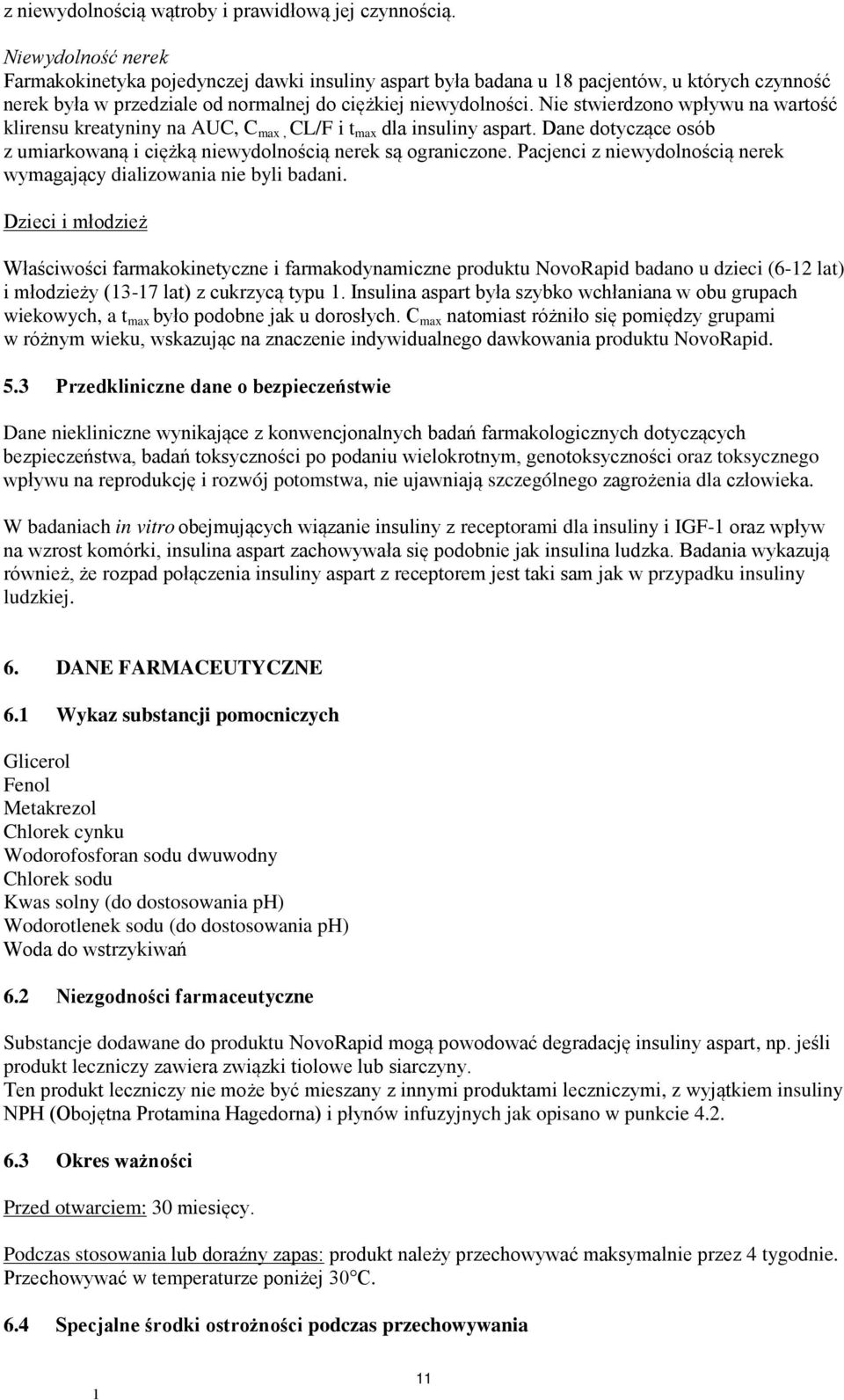 Nie stwierdzono wpływu na wartość klirensu kreatyniny na AUC, C max, CL/F i t max dla insuliny aspart. Dane dotyczące osób z umiarkowaną i ciężką niewydolnością nerek są ograniczone.