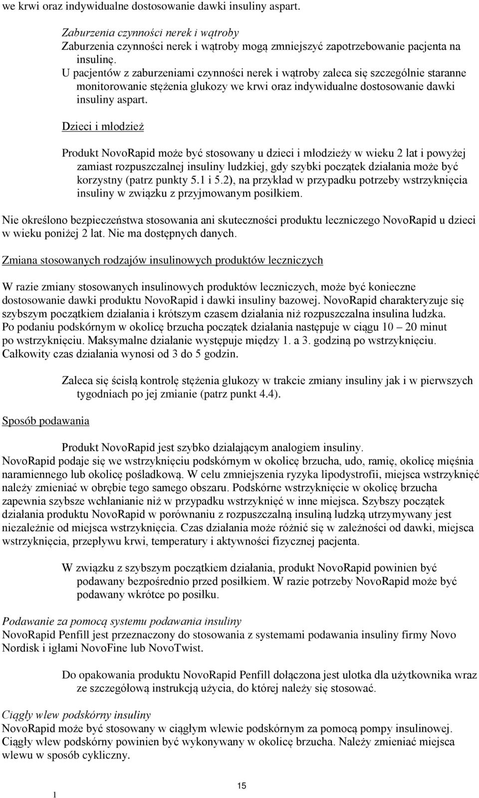 Dzieci i młodzież Produkt NovoRapid może być stosowany u dzieci i młodzieży w wieku 2 lat i powyżej zamiast rozpuszczalnej insuliny ludzkiej, gdy szybki początek działania może być korzystny (patrz