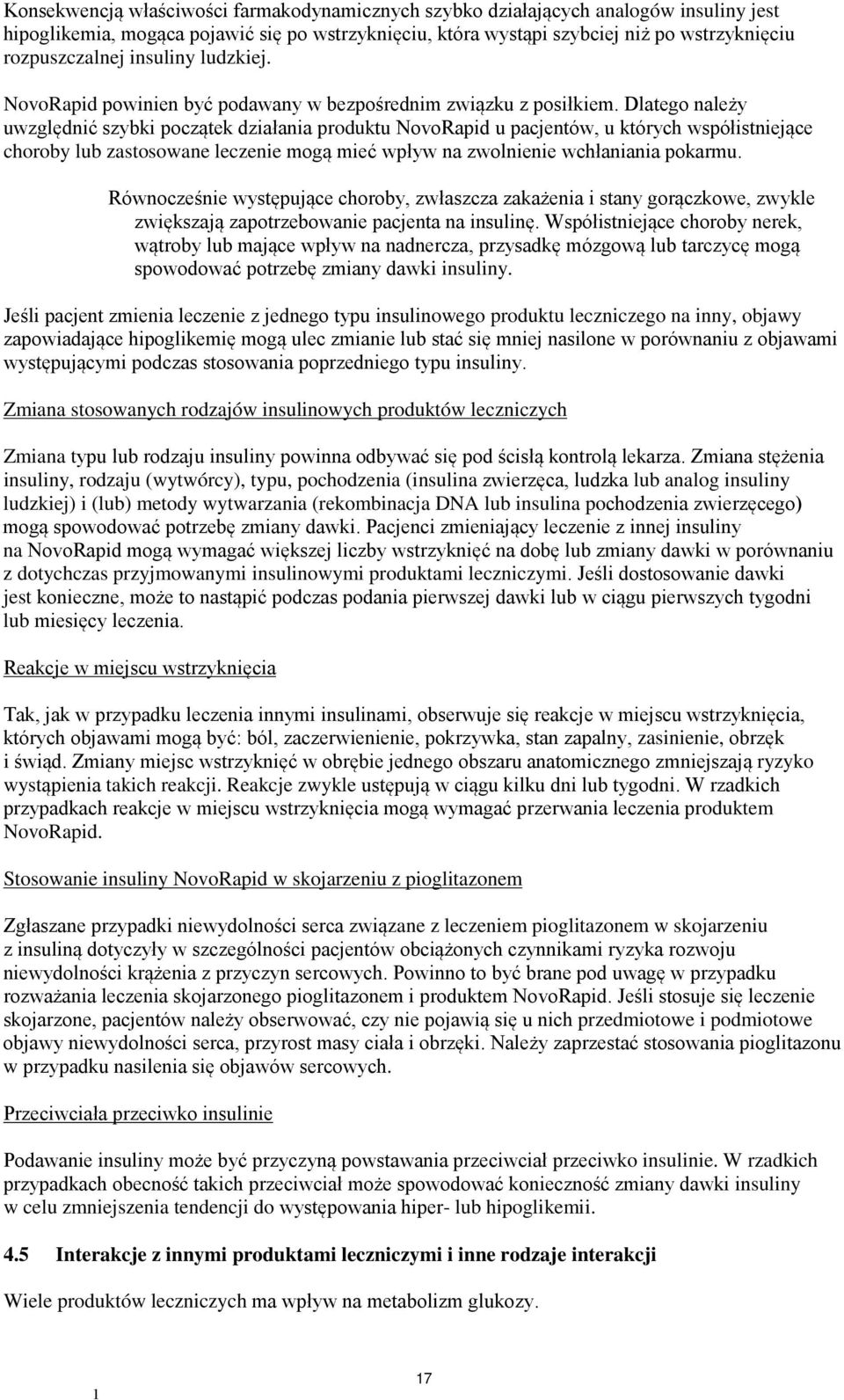 Dlatego należy uwzględnić szybki początek działania produktu NovoRapid u pacjentów, u których współistniejące choroby lub zastosowane leczenie mogą mieć wpływ na zwolnienie wchłaniania pokarmu.