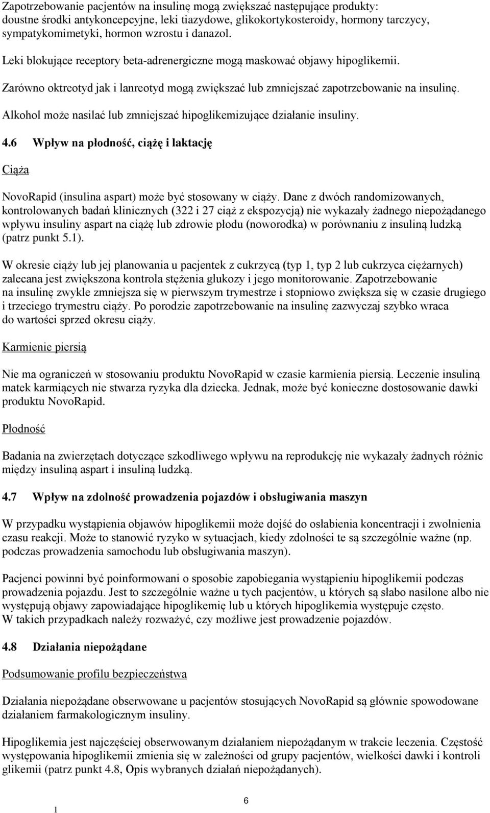 Alkohol może nasilać lub zmniejszać hipoglikemizujące działanie insuliny. 4.6 Wpływ na płodność, ciążę i laktację Ciąża NovoRapid (insulina aspart) może być stosowany w ciąży.