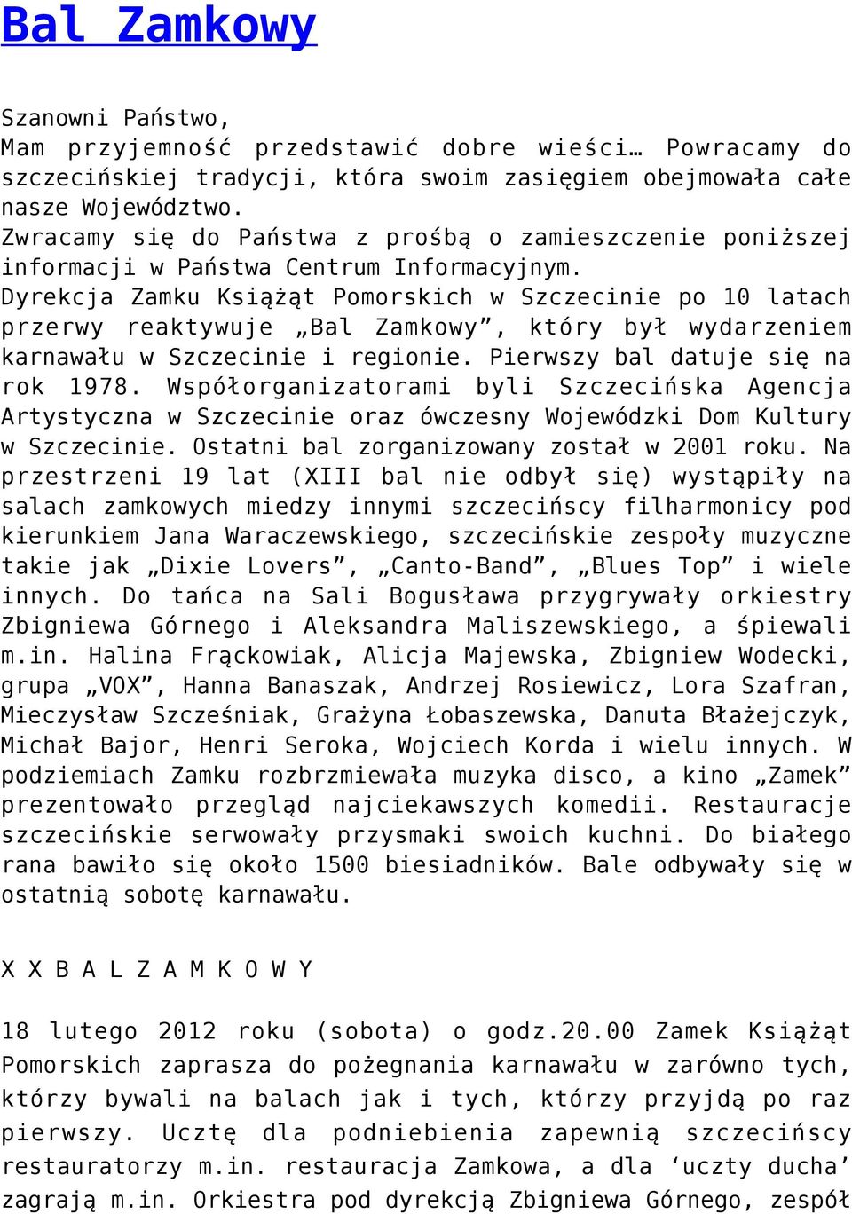 Dyrekcja Zamku Książąt Pomorskich w Szczecinie po 10 latach przerwy reaktywuje Bal Zamkowy, który był wydarzeniem karnawału w Szczecinie i regionie. Pierwszy bal datuje się na rok 1978.