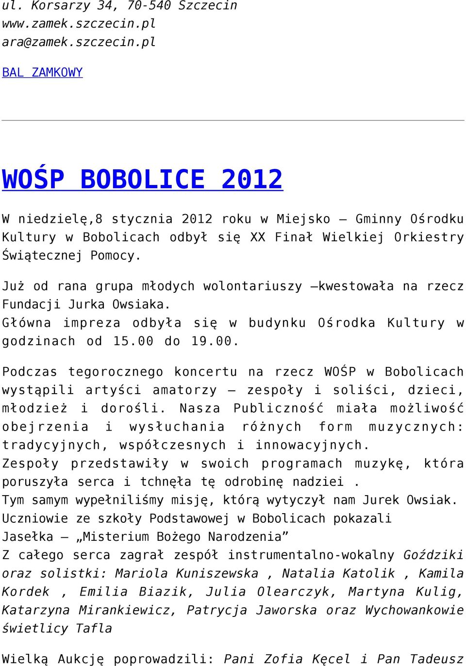 Już od rana grupa młodych wolontariuszy kwestowała na rzecz Fundacji Jurka Owsiaka. Główna impreza odbyła się w budynku Ośrodka Kultury w godzinach od 15.00 