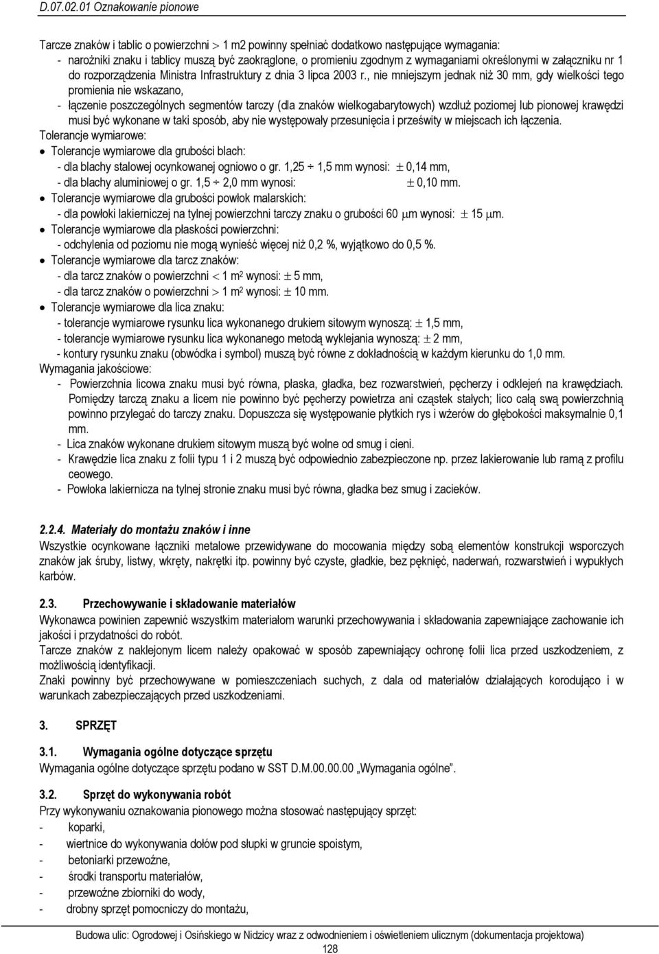 , nie mniejszym jednak niż 30 mm, gdy wielkości tego promienia nie wskazano, - łączenie poszczególnych segmentów tarczy (dla znaków wielkogabarytowych) wzdłuż poziomej lub pionowej krawędzi musi być