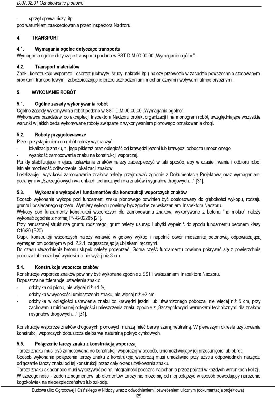 ) należy przewozić w zasadzie powszechnie stosowanymi środkami transportowymi, zabezpieczając je przed uszkodzeniami mechanicznymi i wpływami atmosferycznymi. 5. WYKONANIE ROBÓT 5.1.