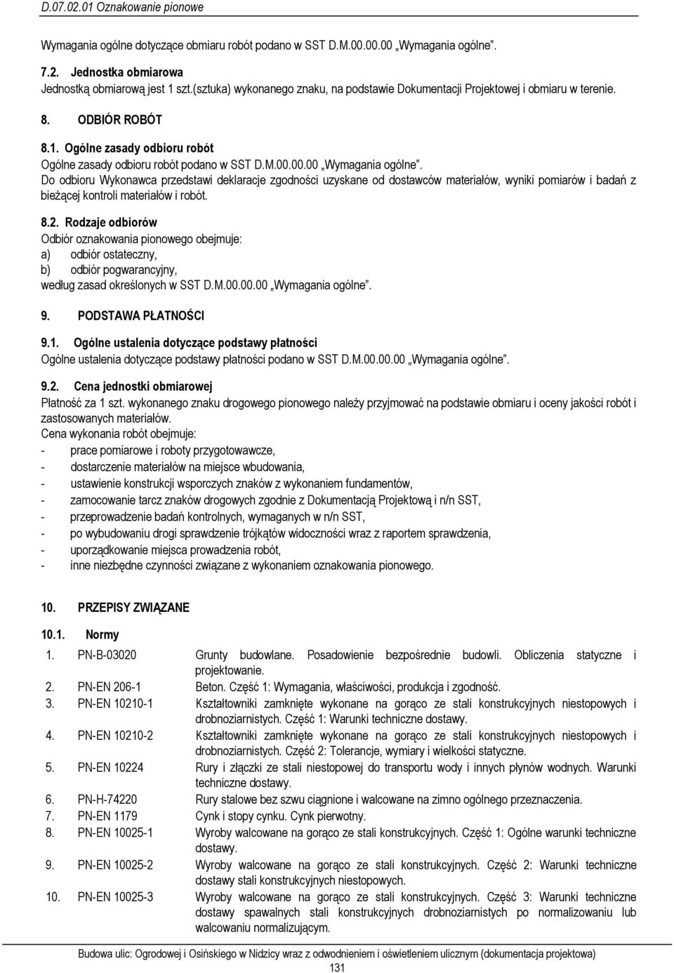 00.00 Wymagania ogólne. Do odbioru Wykonawca przedstawi deklaracje zgodności uzyskane od dostawców materiałów, wyniki pomiarów i badań z bieżącej kontroli materiałów i robót. 8.2.