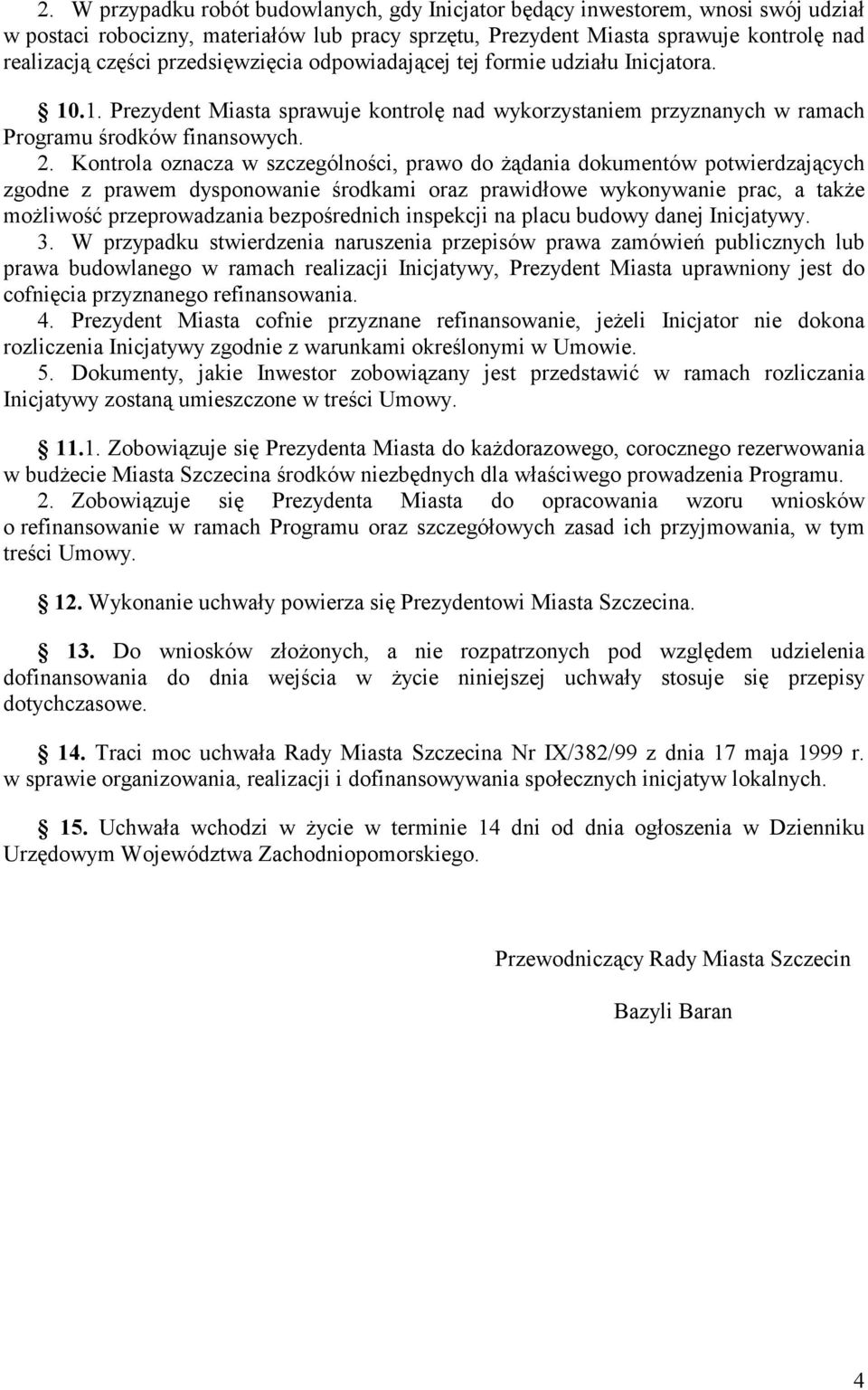 Kontrola oznacza w szczególności, prawo do żądania dokumentów potwierdzających zgodne z prawem dysponowanie środkami oraz prawidłowe wykonywanie prac, a także możliwość przeprowadzania bezpośrednich