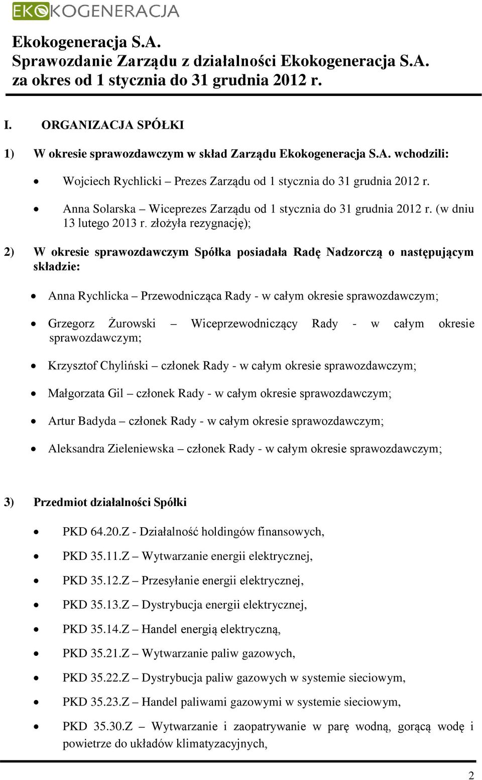 złożyła rezygnację); 2) W okresie sprawozdawczym Spółka posiadała Radę Nadzorczą o następującym składzie: Anna Rychlicka Przewodnicząca Rady - w całym okresie sprawozdawczym; Grzegorz Żurowski
