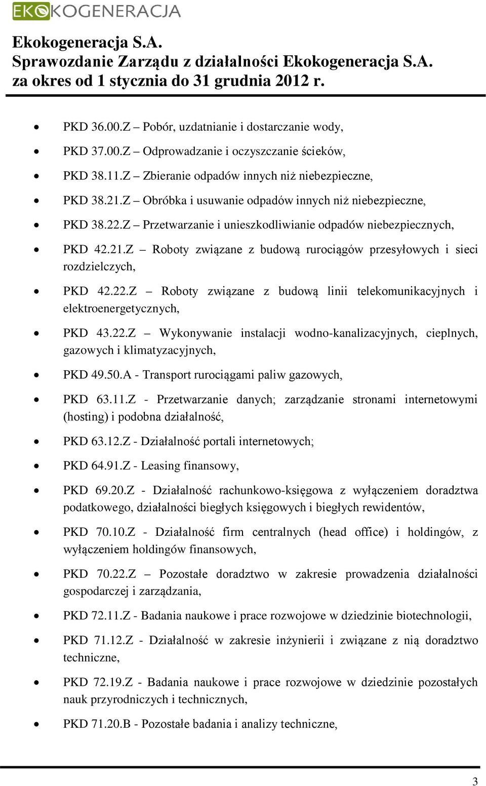 Z Roboty związane z budową rurociągów przesyłowych i sieci rozdzielczych, PKD 42.22.Z Roboty związane z budową linii telekomunikacyjnych i elektroenergetycznych, PKD 43.22.Z Wykonywanie instalacji wodno-kanalizacyjnych, cieplnych, gazowych i klimatyzacyjnych, PKD 49.