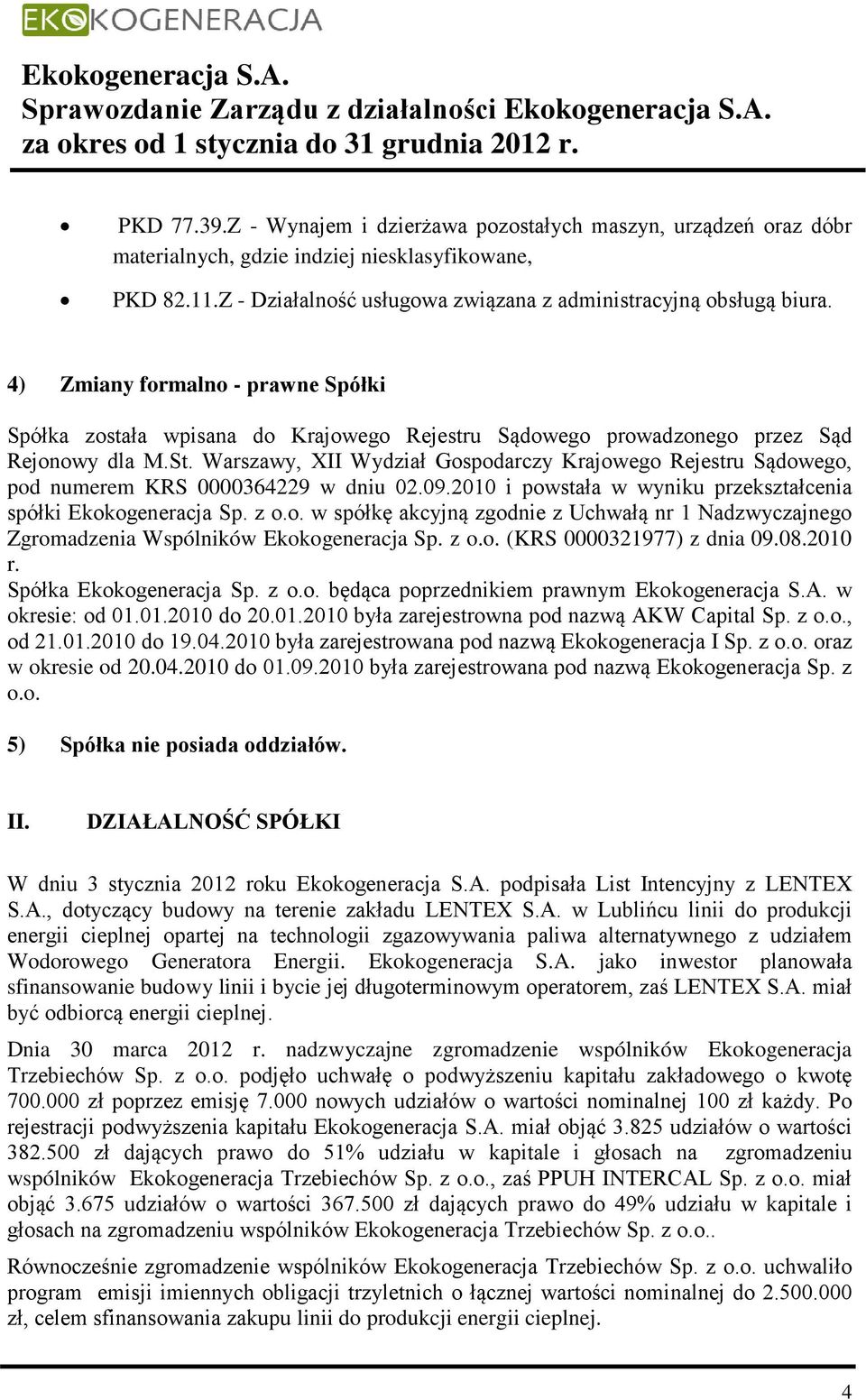 Warszawy, XII Wydział Gospodarczy Krajowego Rejestru Sądowego, pod numerem KRS 0000364229 w dniu 02.09.2010 i powstała w wyniku przekształcenia spółki Ekokogeneracja Sp. z o.o. w spółkę akcyjną zgodnie z Uchwałą nr 1 Nadzwyczajnego Zgromadzenia Wspólników Ekokogeneracja Sp.