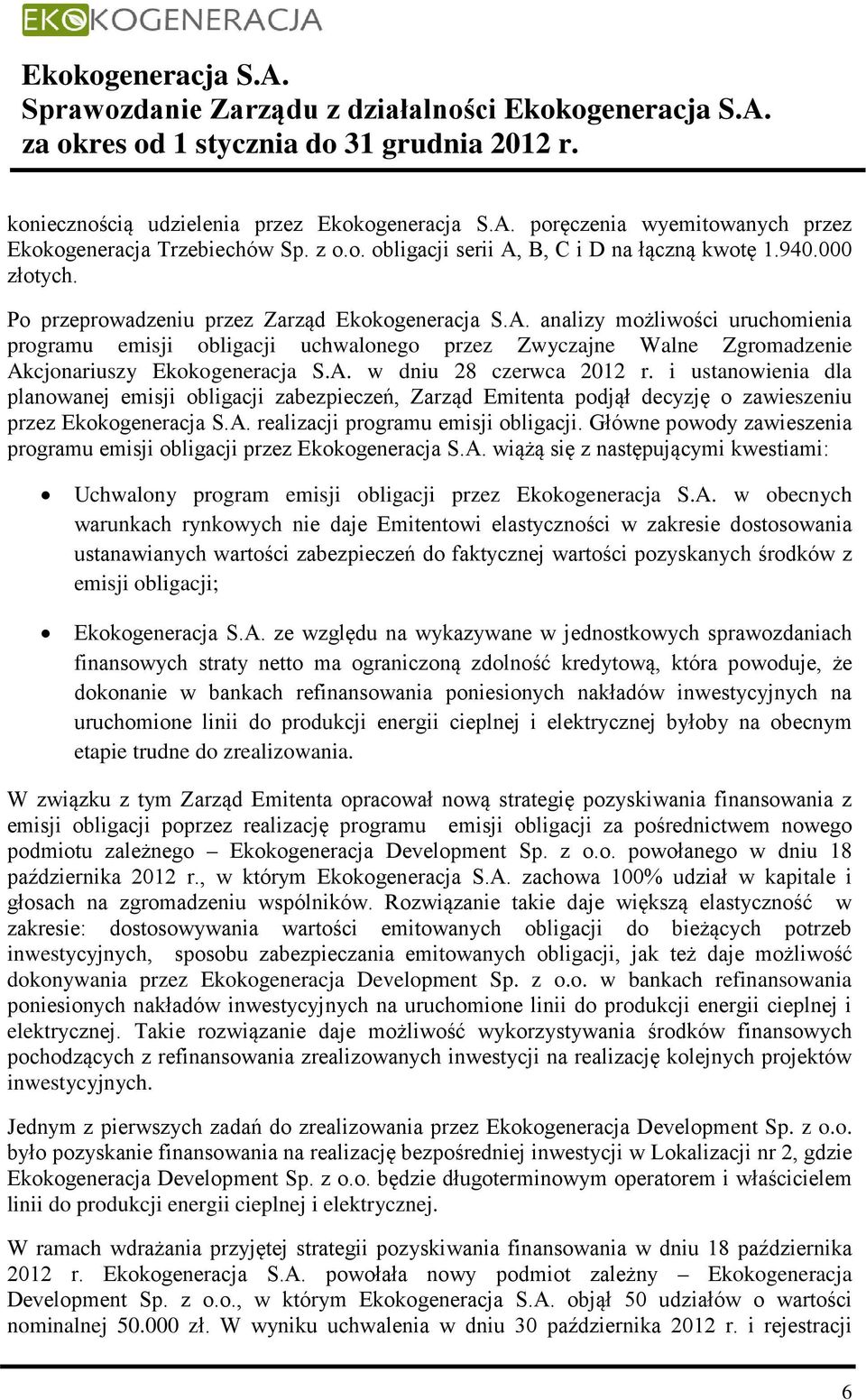 i ustanowienia dla planowanej emisji obligacji zabezpieczeń, Zarząd Emitenta podjął decyzję o zawieszeniu przez Ekokogeneracja S.A. realizacji programu emisji obligacji.