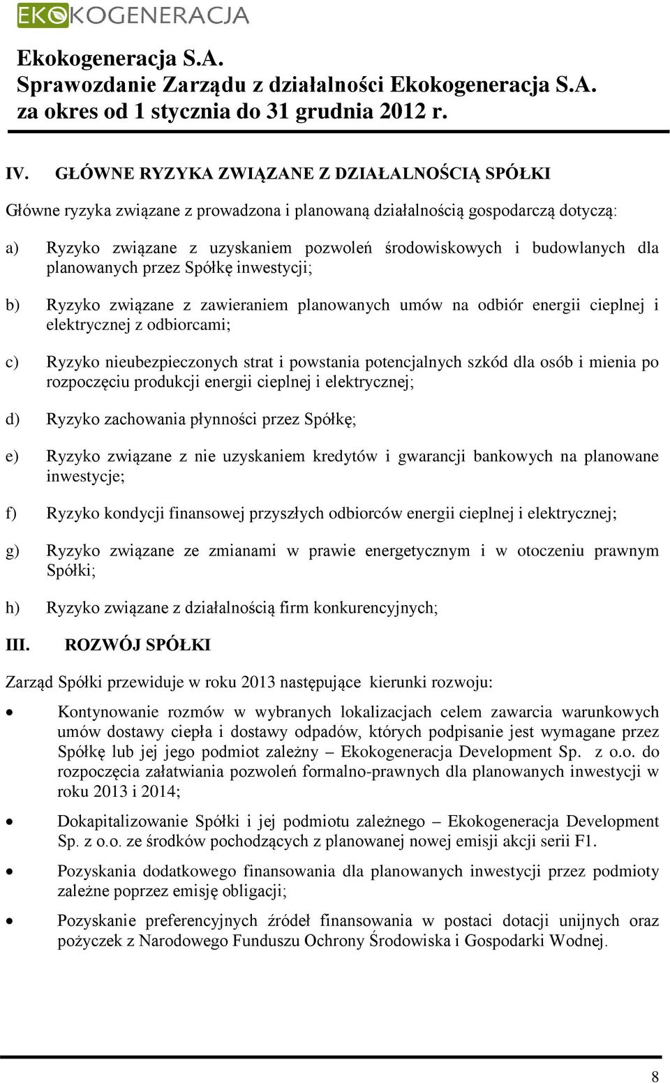 powstania potencjalnych szkód dla osób i mienia po rozpoczęciu produkcji energii cieplnej i elektrycznej; d) Ryzyko zachowania płynności przez Spółkę; e) Ryzyko związane z nie uzyskaniem kredytów i