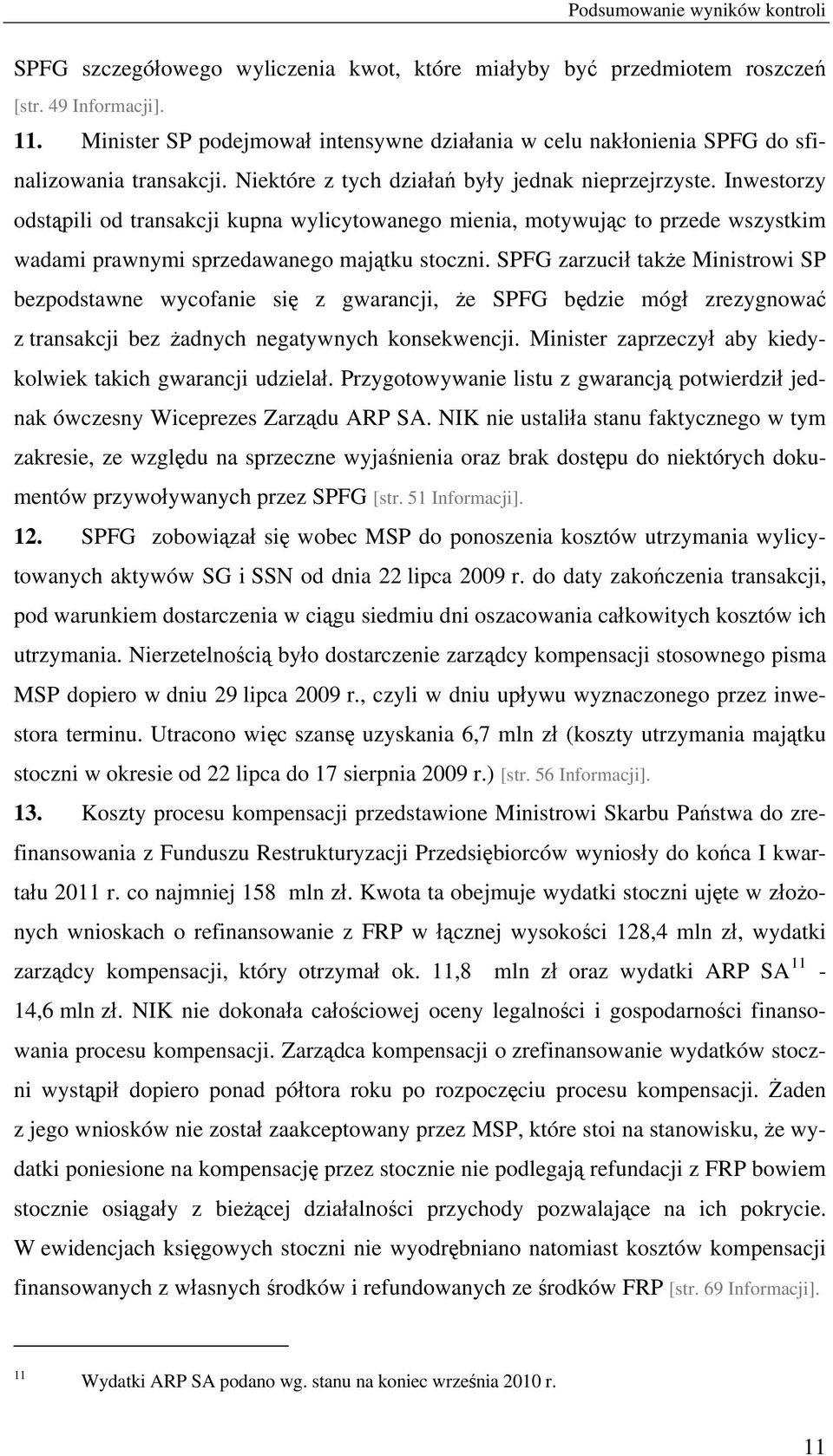 Inwestorzy odstąpili od transakcji kupna wylicytowanego mienia, motywując to przede wszystkim wadami prawnymi sprzedawanego majątku stoczni.