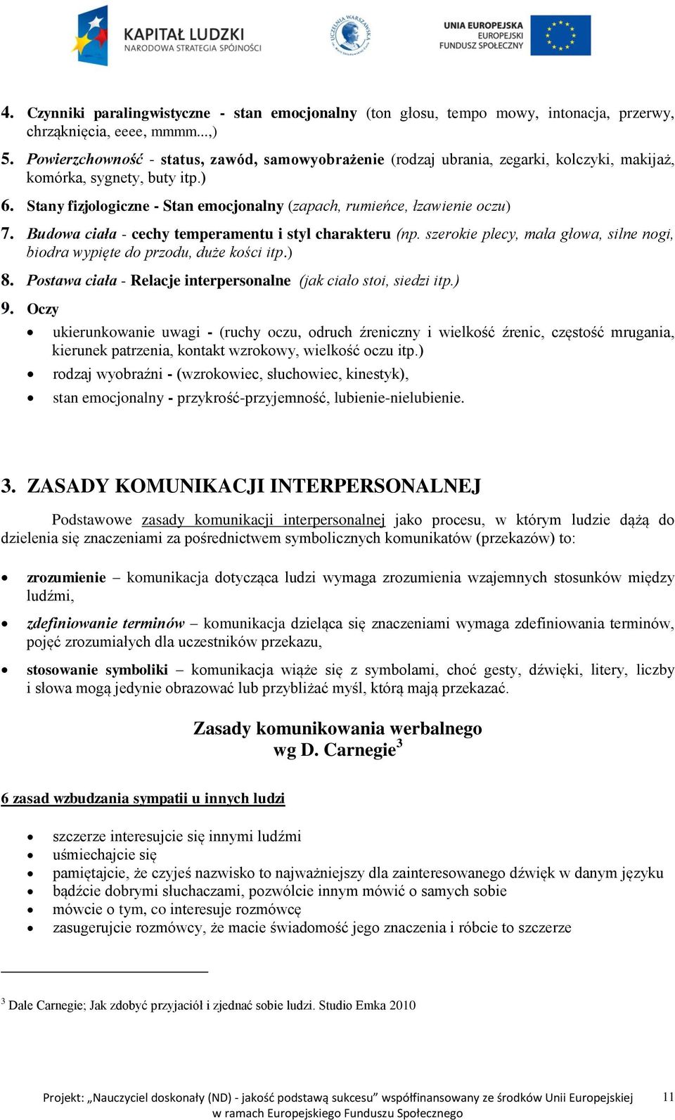 Stany fizjologiczne - Stan emocjonalny (zapach, rumieńce, łzawienie oczu) 7. Budowa ciała - cechy temperamentu i styl charakteru (np.