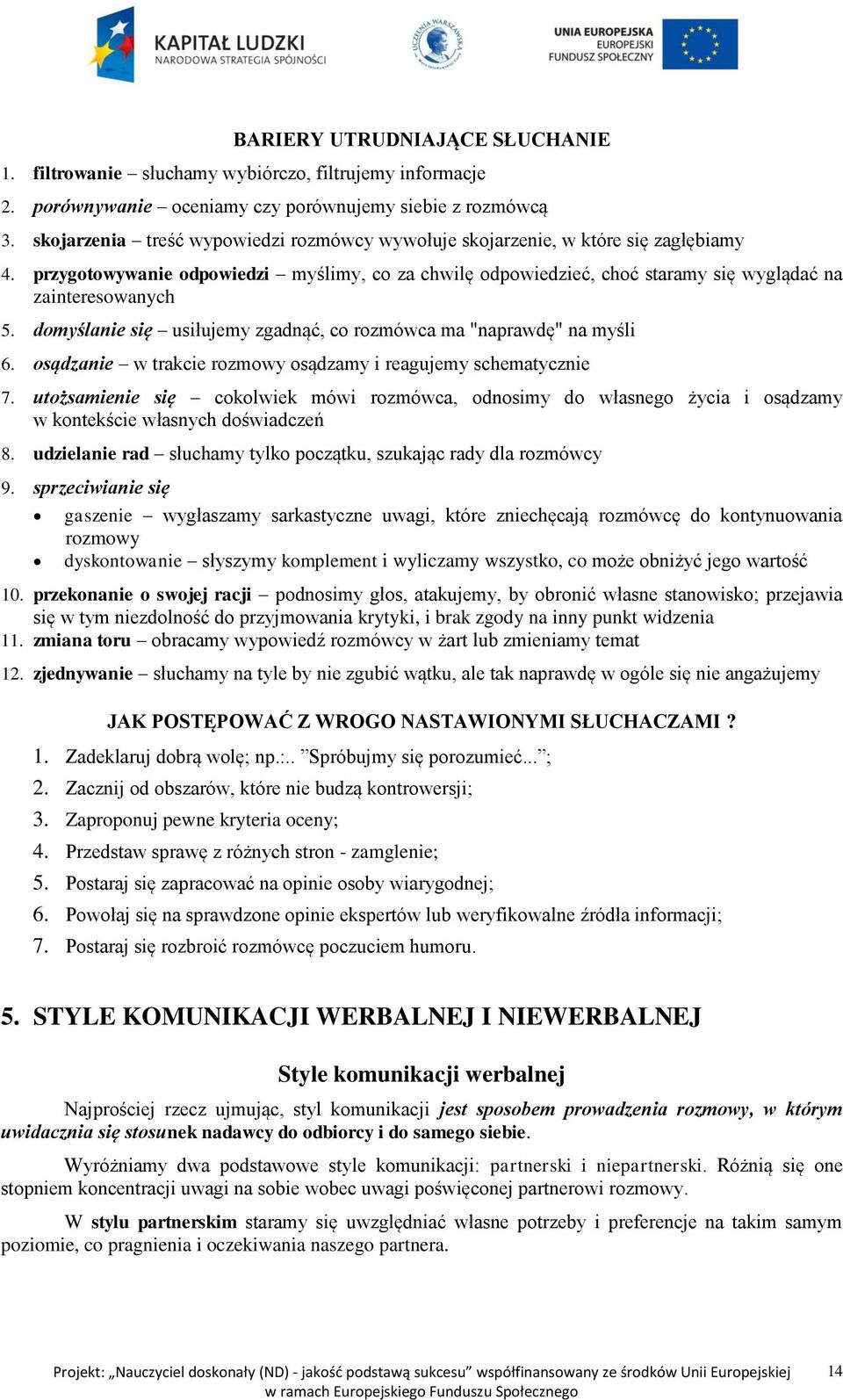 domyślanie się usiłujemy zgadnąć, co rozmówca ma "naprawdę" na myśli 6. osądzanie w trakcie rozmowy osądzamy i reagujemy schematycznie 7.