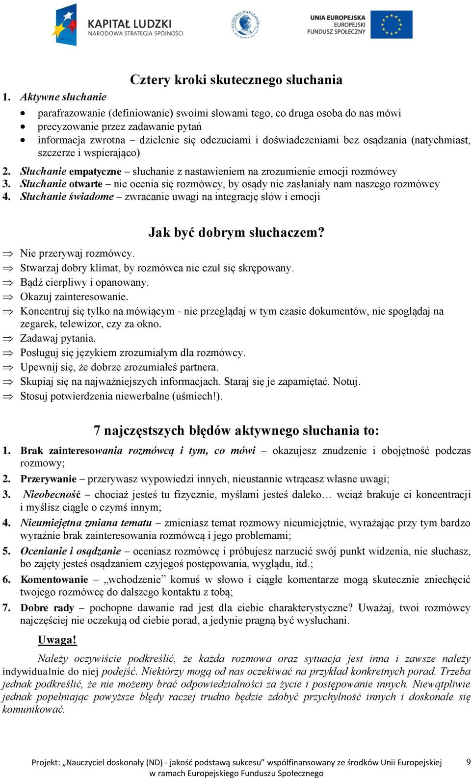 Słuchanie otwarte nie ocenia się rozmówcy, by osądy nie zasłaniały nam naszego rozmówcy 4. Słuchanie świadome zwracanie uwagi na integrację słów i emocji Jak być dobrym słuchaczem?