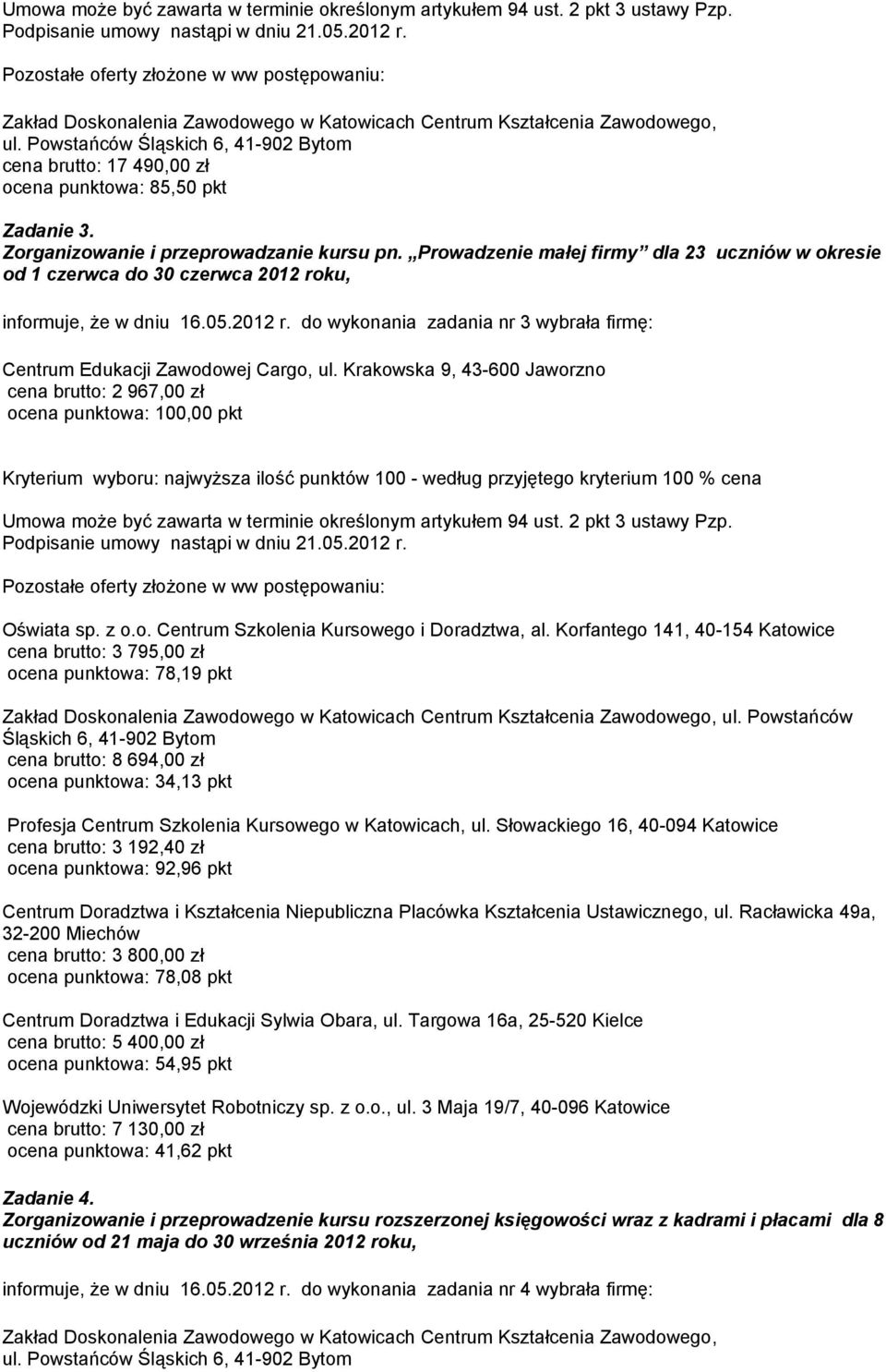 Krakowska 9, 43-600 Jaworzno cena brutto: 2 967,00 zł Kryterium wyboru: najwyższa ilość punktów 100 - według przyjętego kryterium 100 % cena Oświata sp. z o.o. Centrum Szkolenia Kursowego i Doradztwa, al.