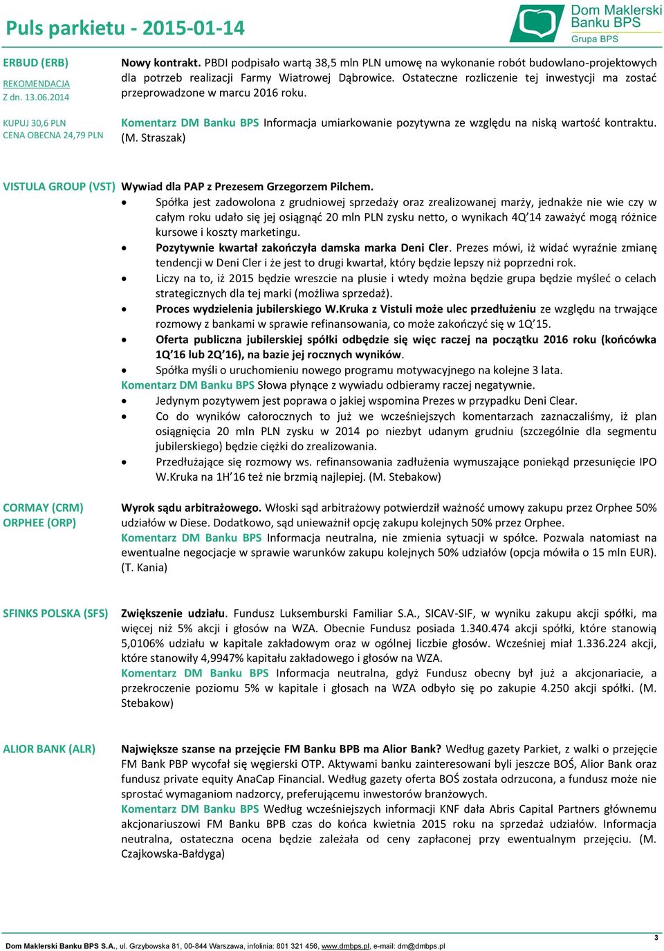 Ostateczne rozliczenie tej inwestycji ma zostać przeprowadzone w marcu 2016 roku. Komentarz DM Banku BPS Informacja umiarkowanie pozytywna ze względu na niską wartość kontraktu. (M.