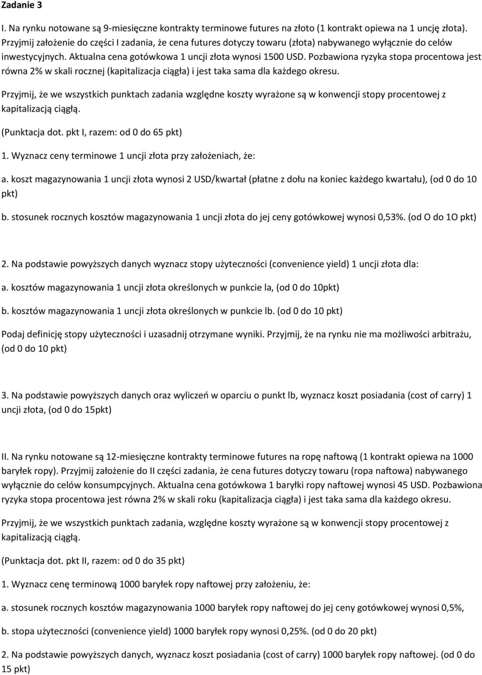 Pozbawiona ryzyka stopa procentowa jest równa 2% w skali rocznej (kapitalizacja ciągła) i jest taka sama dla każdego okresu.