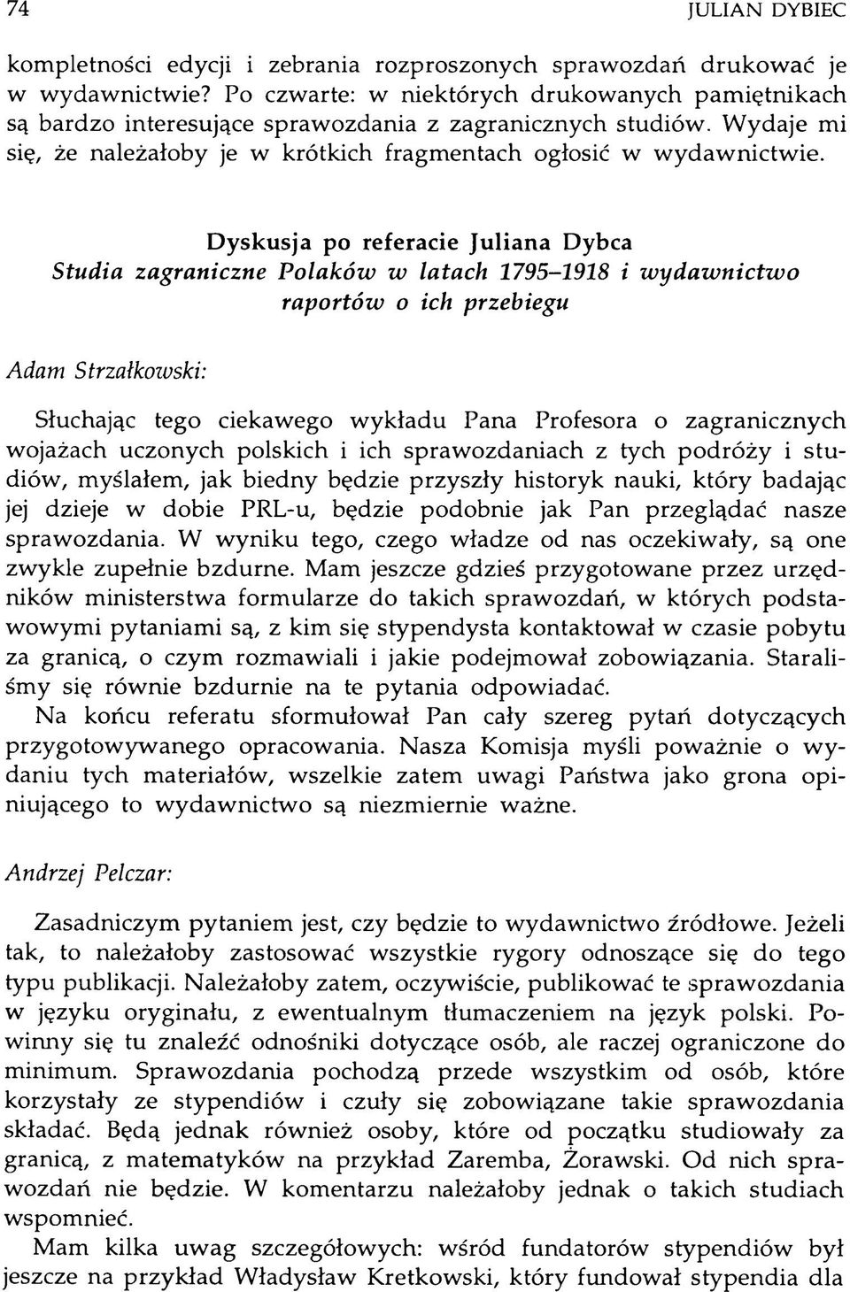 Dyskusja po referacie Juliana Dybca Studia zagraniczne P olaków w latach 1795-1918 i w ydaw nictw o raportów o ich przebiegu Adam Strzałkowski: Słuchając tego ciekawego wykładu Pana Profesora o